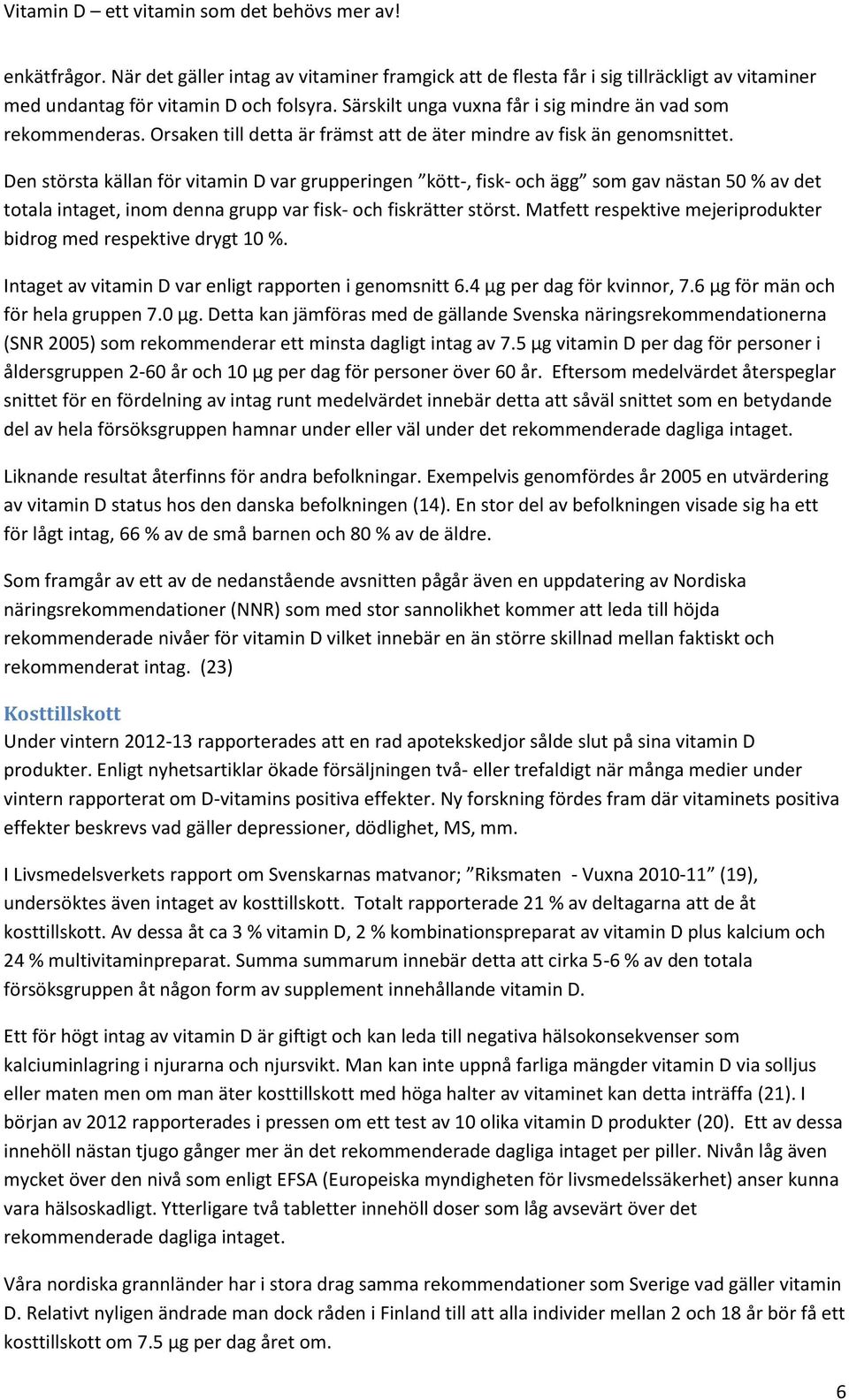 Den största källan för vitamin D var grupperingen kött-, fisk- och ägg som gav nästan 50 % av det totala intaget, inom denna grupp var fisk- och fiskrätter störst.