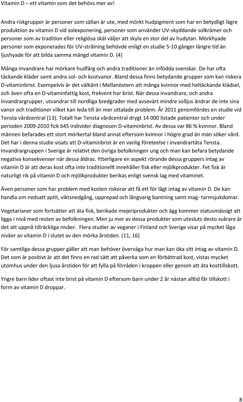 Mörkhyade personer som exponerades för UV-strålning behövde enligt en studie 5-10 gånger längre tid än ljushyade för att bilda samma mängd vitamin D.