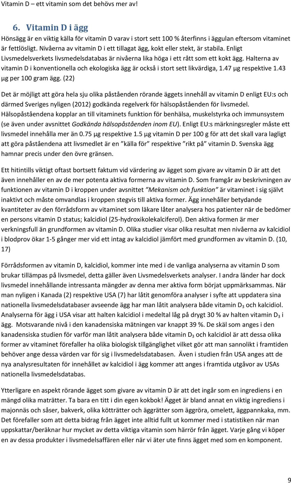 Halterna av vitamin D i konventionella och ekologiska ägg är också i stort sett likvärdiga, 1.47 µg respektive 1.43 µg per 100 gram ägg.