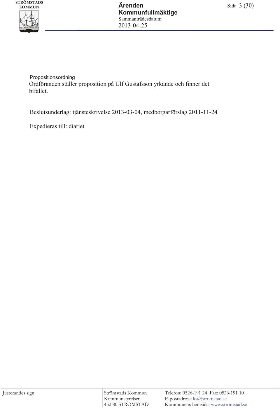 Beslutsunderlag: tjänsteskrivelse 2013-03-04, medborgarförslag 2011-11-24 Expedieras till: diariet Justerandes