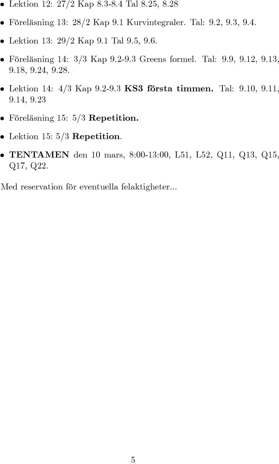 Lektion 14: 4/3 Kap 9.2-9.3 KS3 första timmen. Tal: 9.10, 9.11, 9.14, 9.23 Föreläsning 15: 5/3 Repetition.