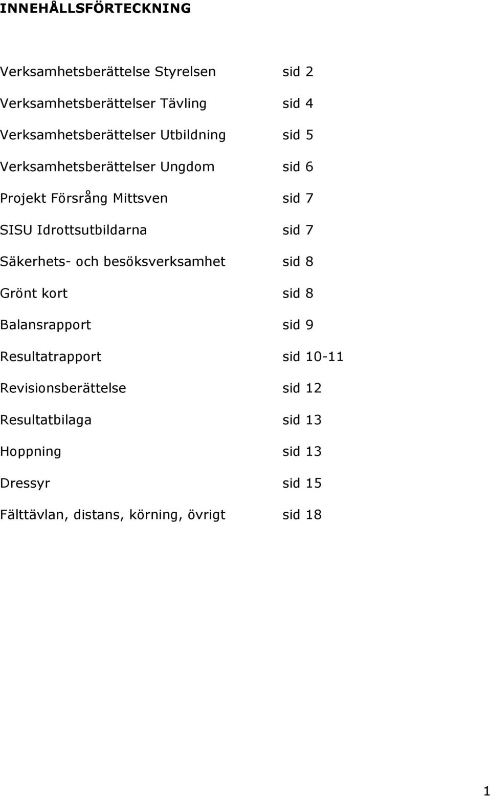 Idrottsutbildarna sid 7 Säkerhets- och besöksverksamhet sid 8 Grönt kort sid 8 Balansrapport sid 9 Resultatrapport