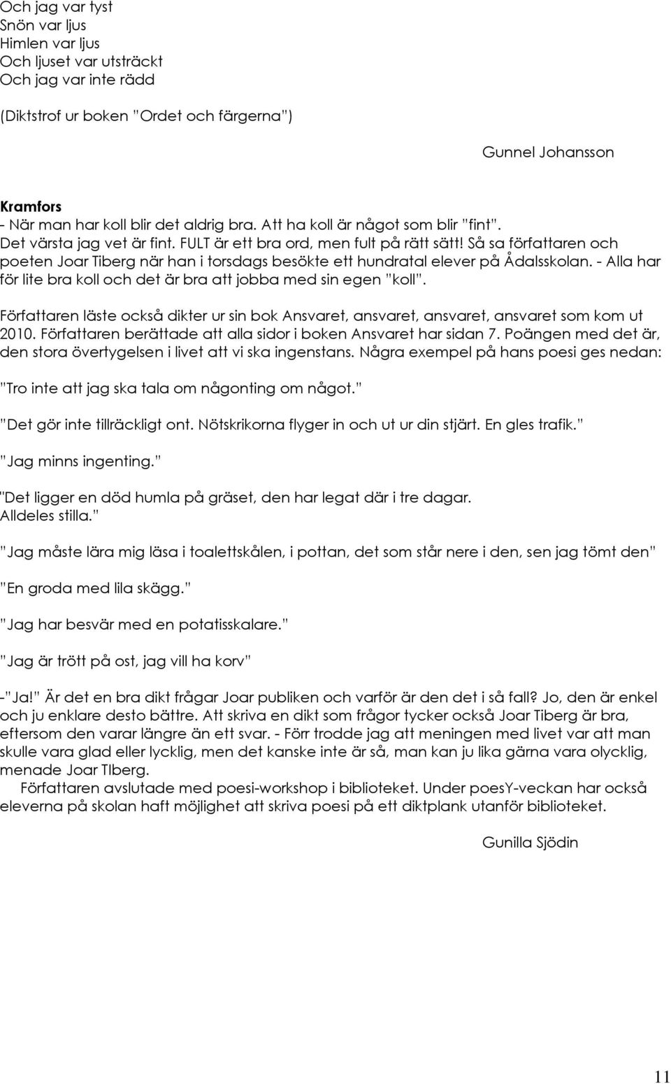 Så sa författaren och poeten Joar Tiberg när han i torsdags besökte ett hundratal elever på Ådalsskolan. - Alla har för lite bra koll och det är bra att jobba med sin egen koll.