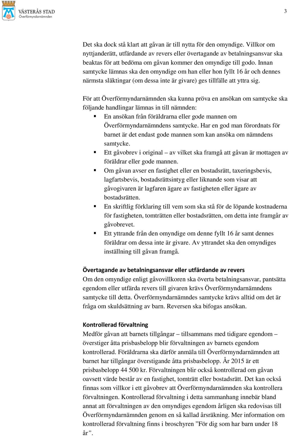 Innan samtycke lämnas ska den omyndige om han eller hon fyllt 16 år och dennes närmsta släktingar (om dessa inte är givare) ges tillfälle att yttra sig.