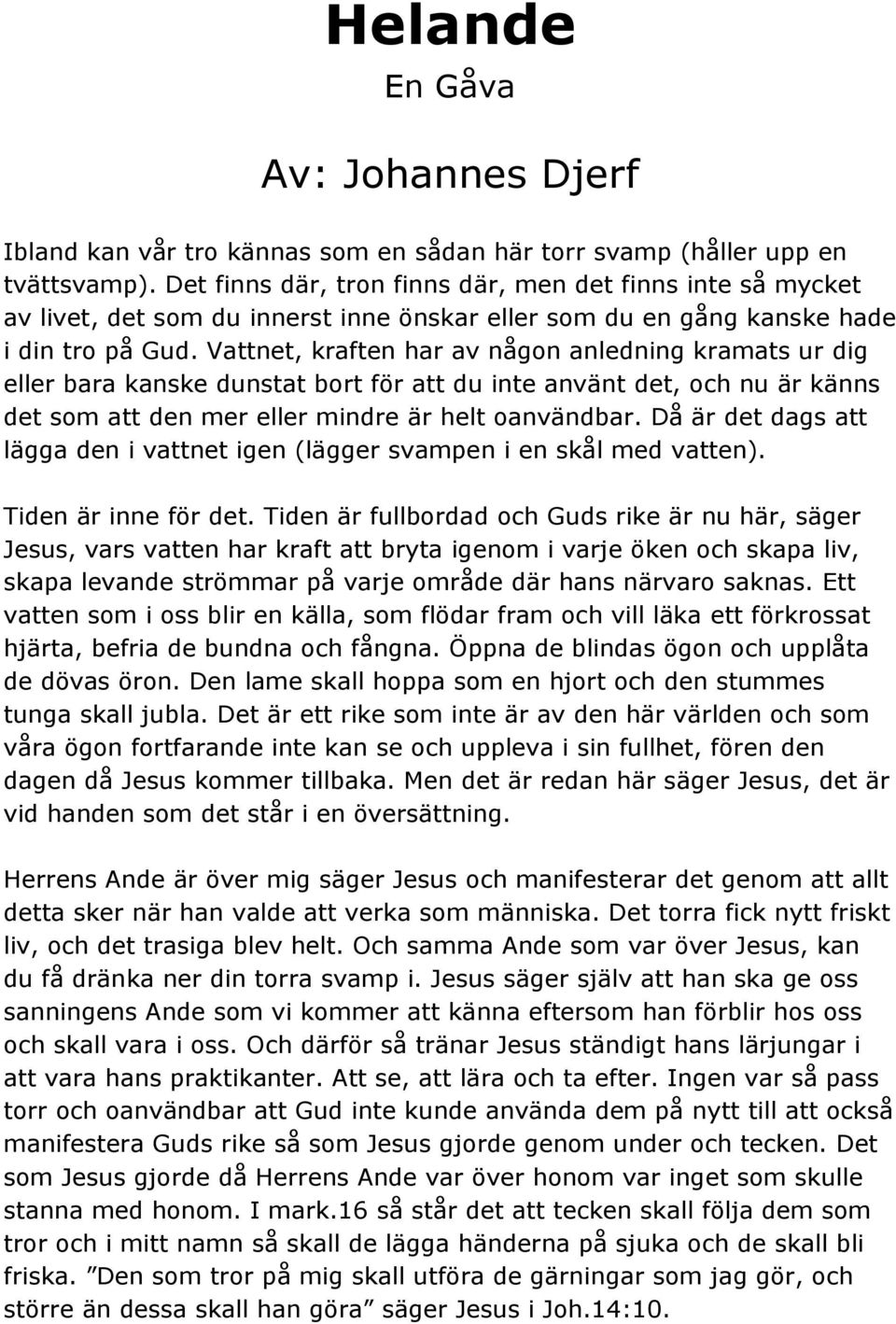 Vattnet, kraften har av någon anledning kramats ur dig eller bara kanske dunstat bort för att du inte använt det, och nu är känns det som att den mer eller mindre är helt oanvändbar.