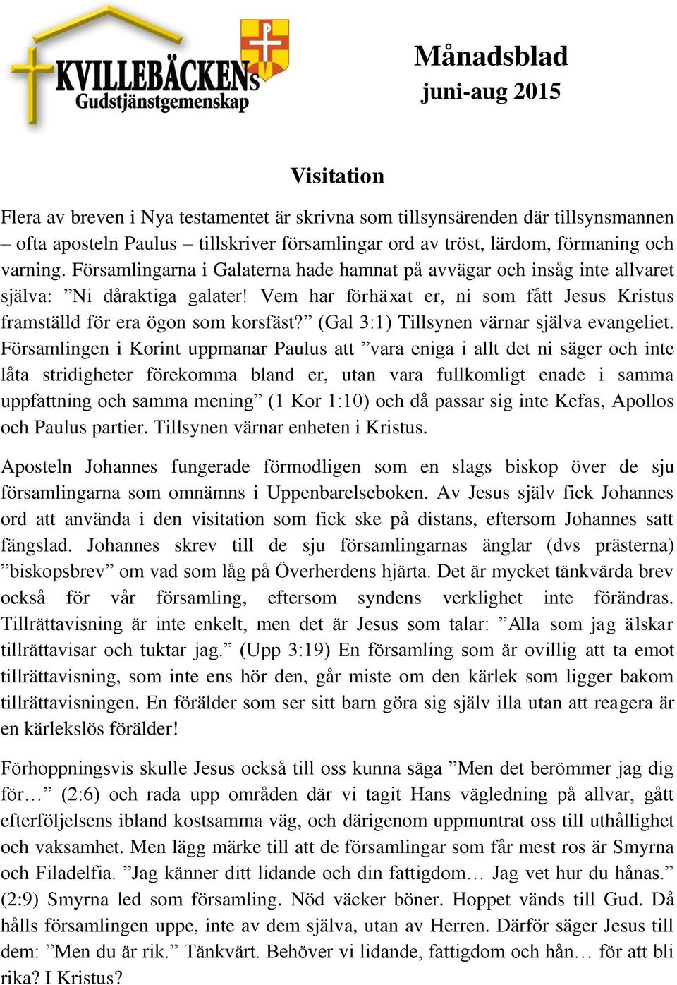 Vem har förhäxat er, ni som fått Jesus Kristus framställd för era ögon som korsfäst? (Gal 3:1) Tillsynen värnar själva evangeliet.