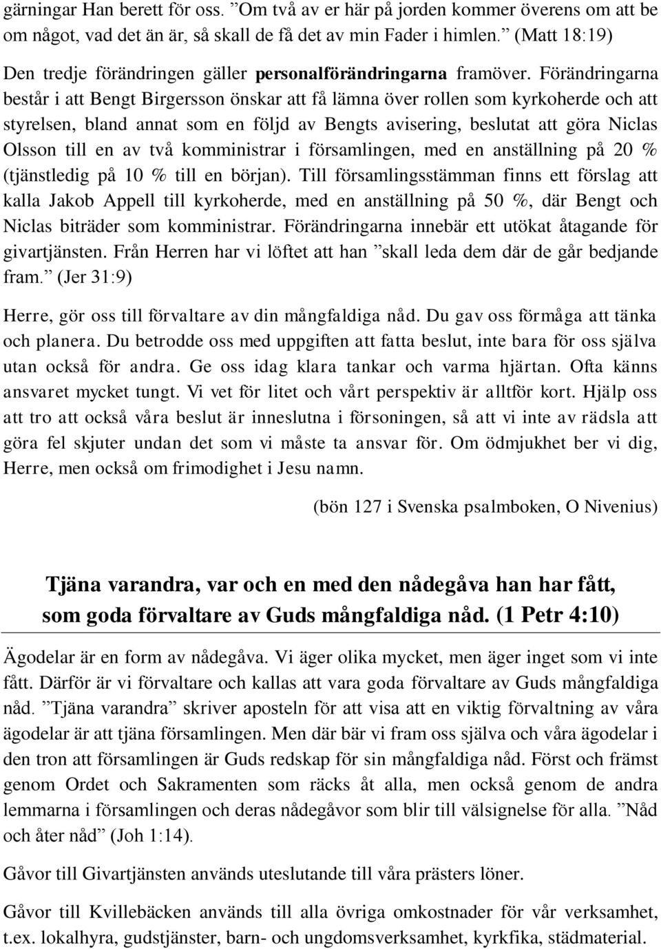 Förändringarna består i att Bengt Birgersson önskar att få lämna över rollen som kyrkoherde och att styrelsen, bland annat som en följd av Bengts avisering, beslutat att göra Niclas Olsson till en av