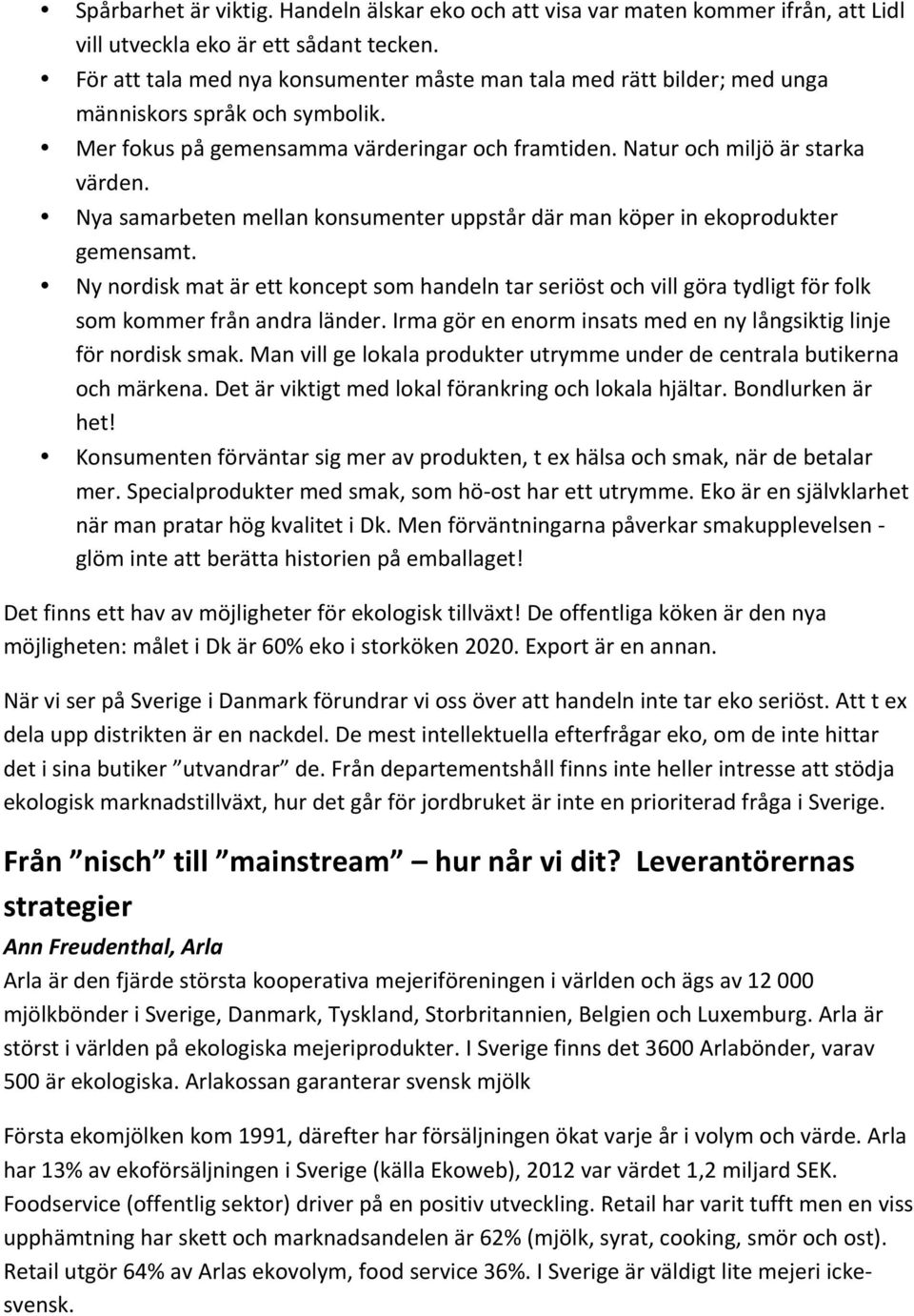 Nya samarbeten mellan konsumenter uppstår där man köper in ekoprodukter gemensamt. Ny nordisk mat är ett koncept som handeln tar seriöst och vill göra tydligt för folk som kommer från andra länder.