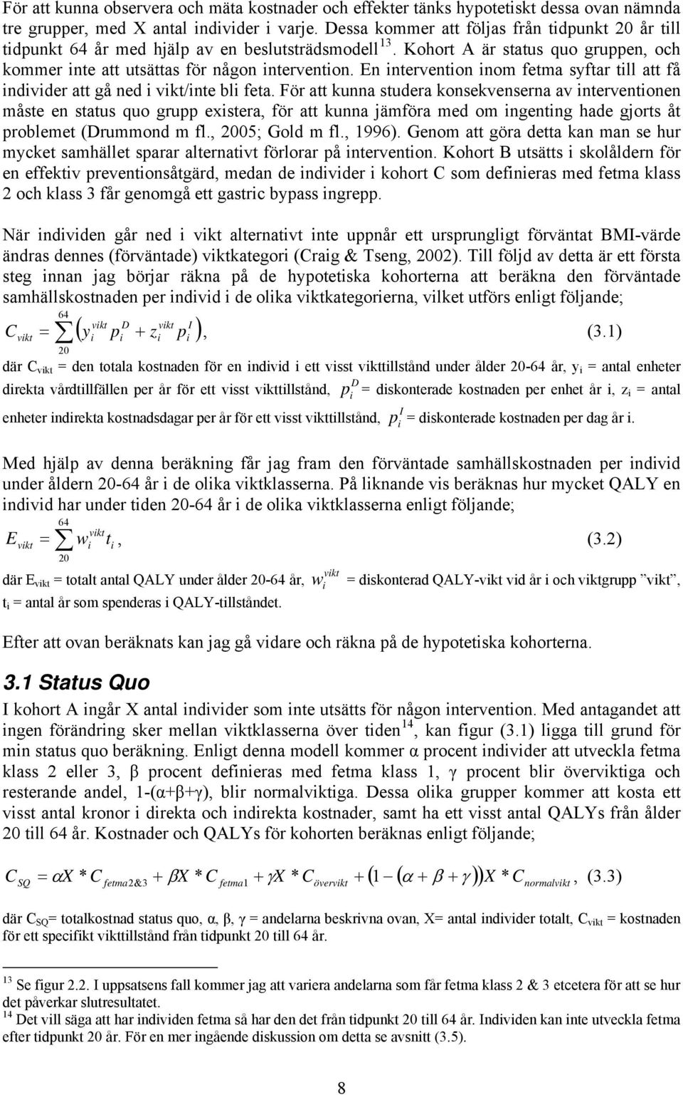 En intervention inom fetma syftar till att få individer att gå ned i vikt/inte bli feta.