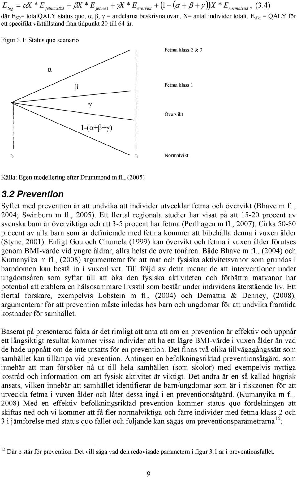 1: Status quo scenario Fetma klass 2 & 3 α β Fetma klass 1 γ Övervikt 1-(α+β+γ) t 0 t i Normalvikt Källa: Egen modellering efter Drummond m fl., (2005) 3.