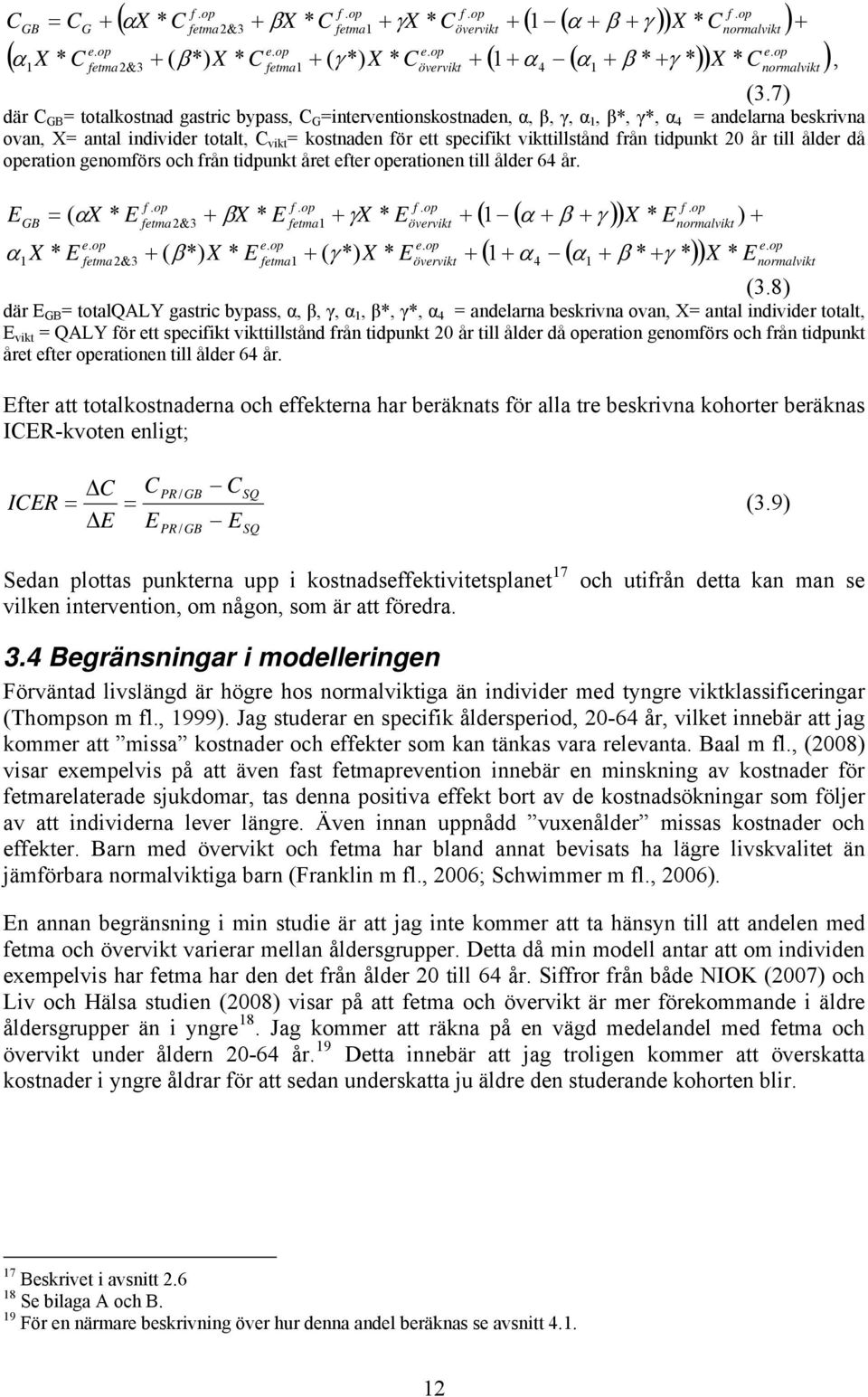 7) där C GB = totalkostnad gastric bypass, C G =interventionskostnaden, α, β, γ, α 1, β*, γ*, α 4 = andelarna beskrivna ovan, X= antal individer totalt, C vikt = kostnaden för ett specifikt