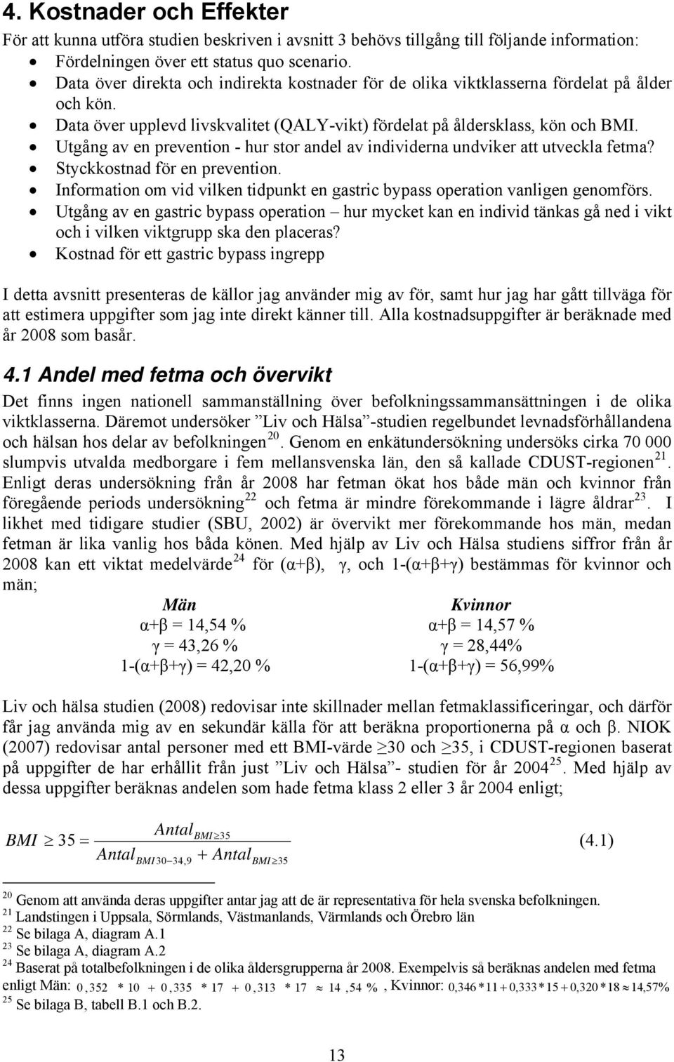 Utgång av en prevention - hur stor andel av individerna undviker att utveckla fetma? Styckkostnad för en prevention. Information om vid vilken tidpunkt en gastric bypass operation vanligen genomförs.