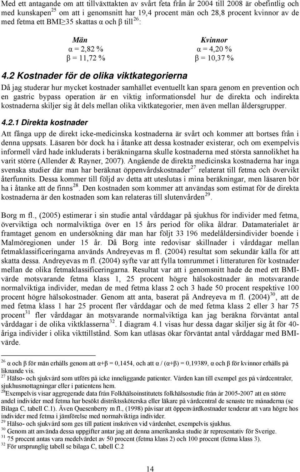 2 Kostnader för de olika viktkategorierna Då jag studerar hur mycket kostnader samhället eventuellt kan spara genom en prevention och en gastric bypass operation är en viktig informationsdel hur de