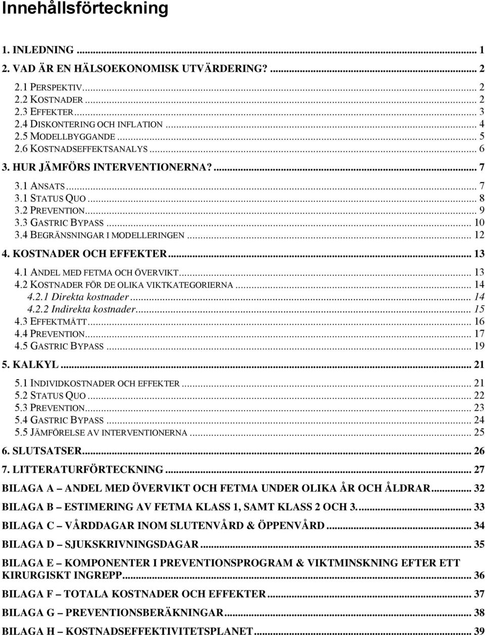 KOSTNADER OCH EFFEKTER... 13 4.1 ANDEL MED FETMA OCH ÖVERVIKT... 13 4.2 KOSTNADER FÖR DE OLIKA VIKTKATEGORIERNA... 14 4.2.1 Direkta kostnader... 14 4.2.2 Indirekta kostnader... 15 4.3 EFFEKTMÅTT.