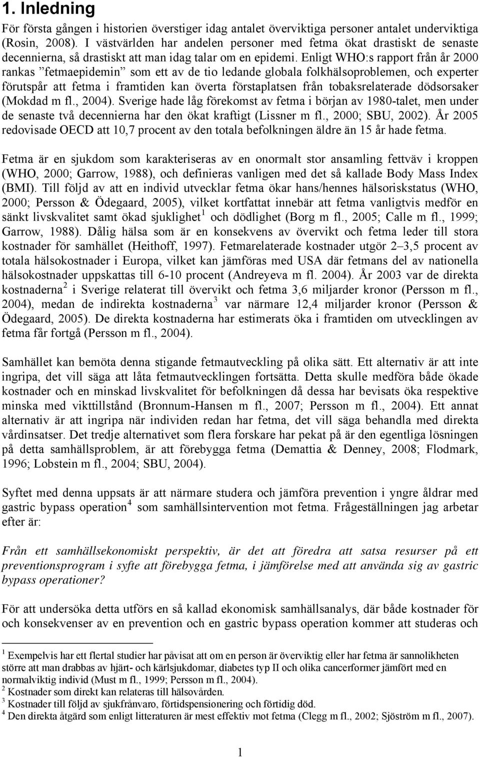 Enligt WHO:s rapport från år 2000 rankas fetmaepidemin som ett av de tio ledande globala folkhälsoproblemen, och experter förutspår att fetma i framtiden kan överta förstaplatsen från