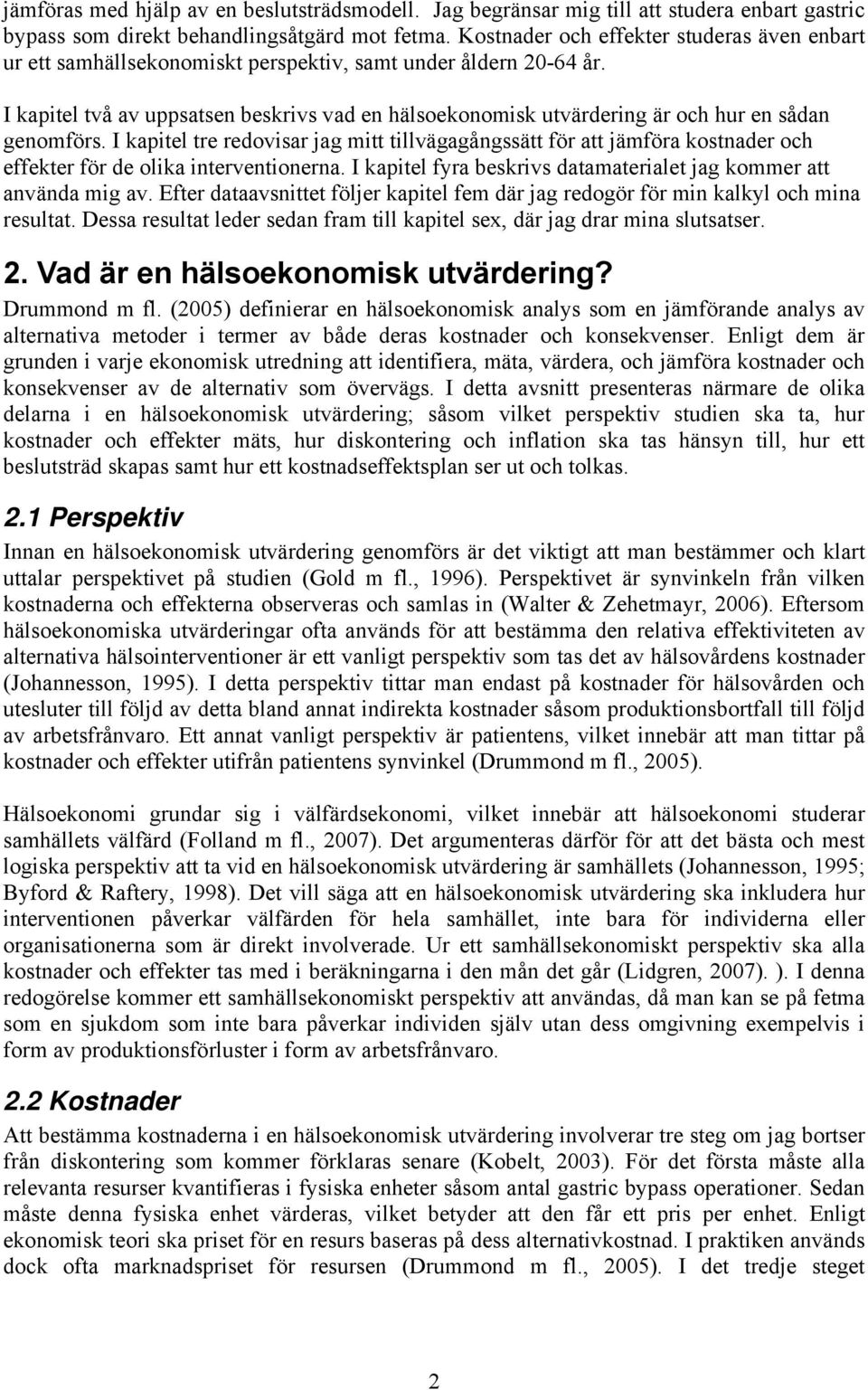 I kapitel två av uppsatsen beskrivs vad en hälsoekonomisk utvärdering är och hur en sådan genomförs.