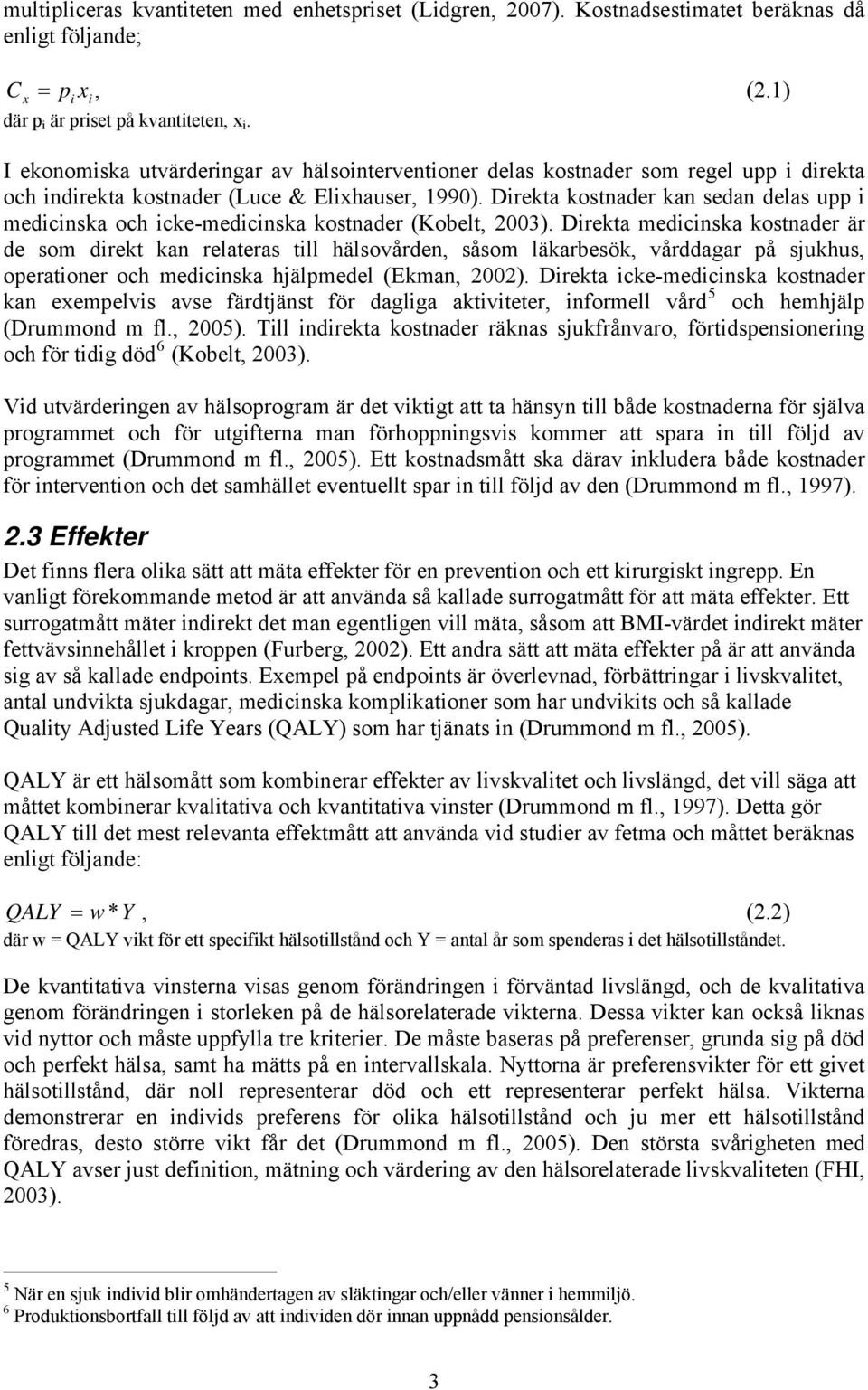 Direkta kostnader kan sedan delas upp i medicinska och icke-medicinska kostnader (Kobelt, 2003).