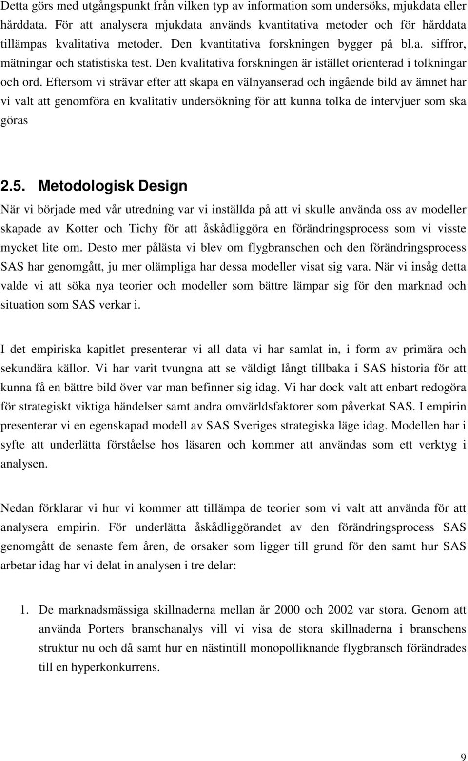 Den kvalitativa forskningen är istället orienterad i tolkningar och ord.