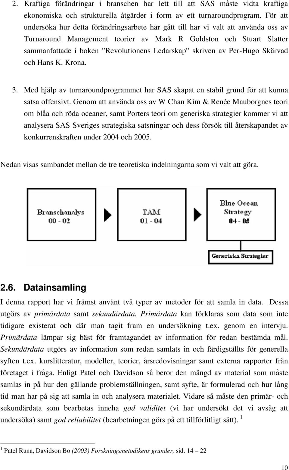 Ledarskap skriven av Per-Hugo Skärvad och Hans K. Krona. 3. Med hjälp av turnaroundprogrammet har SAS skapat en stabil grund för att kunna satsa offensivt.