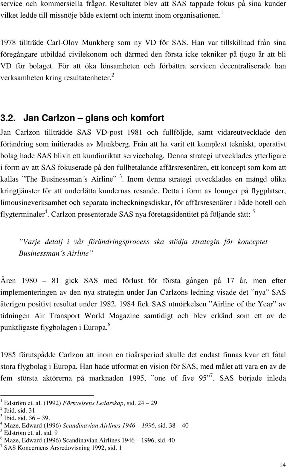 För att öka lönsamheten och förbättra servicen decentraliserade han verksamheten kring resultatenheter. 2 