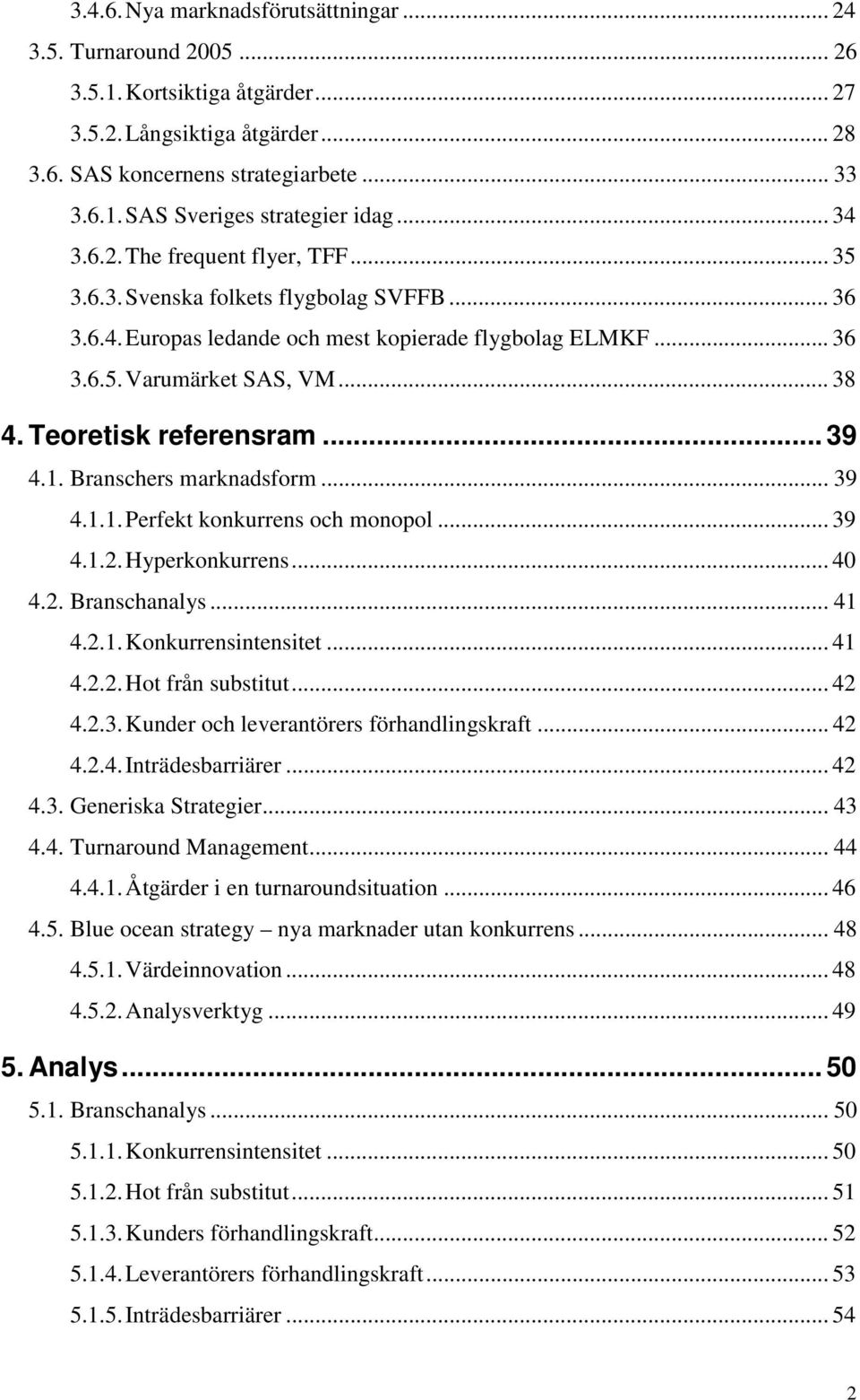 Teoretisk referensram... 39 4.1. Branschers marknadsform... 39 4.1.1. Perfekt konkurrens och monopol... 39 4.1.2. Hyperkonkurrens... 40 4.2. Branschanalys... 41 4.2.1. Konkurrensintensitet... 41 4.2.2. Hot från substitut.