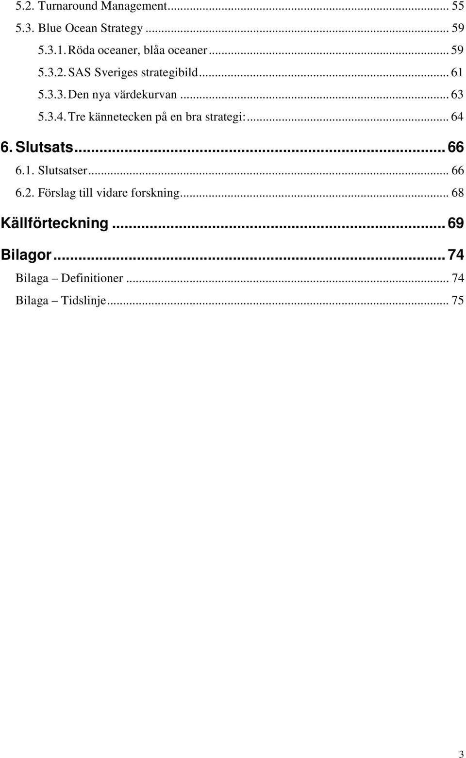 Tre kännetecken på en bra strategi:... 64 6. Slutsats... 66 6.1. Slutsatser... 66 6.2.