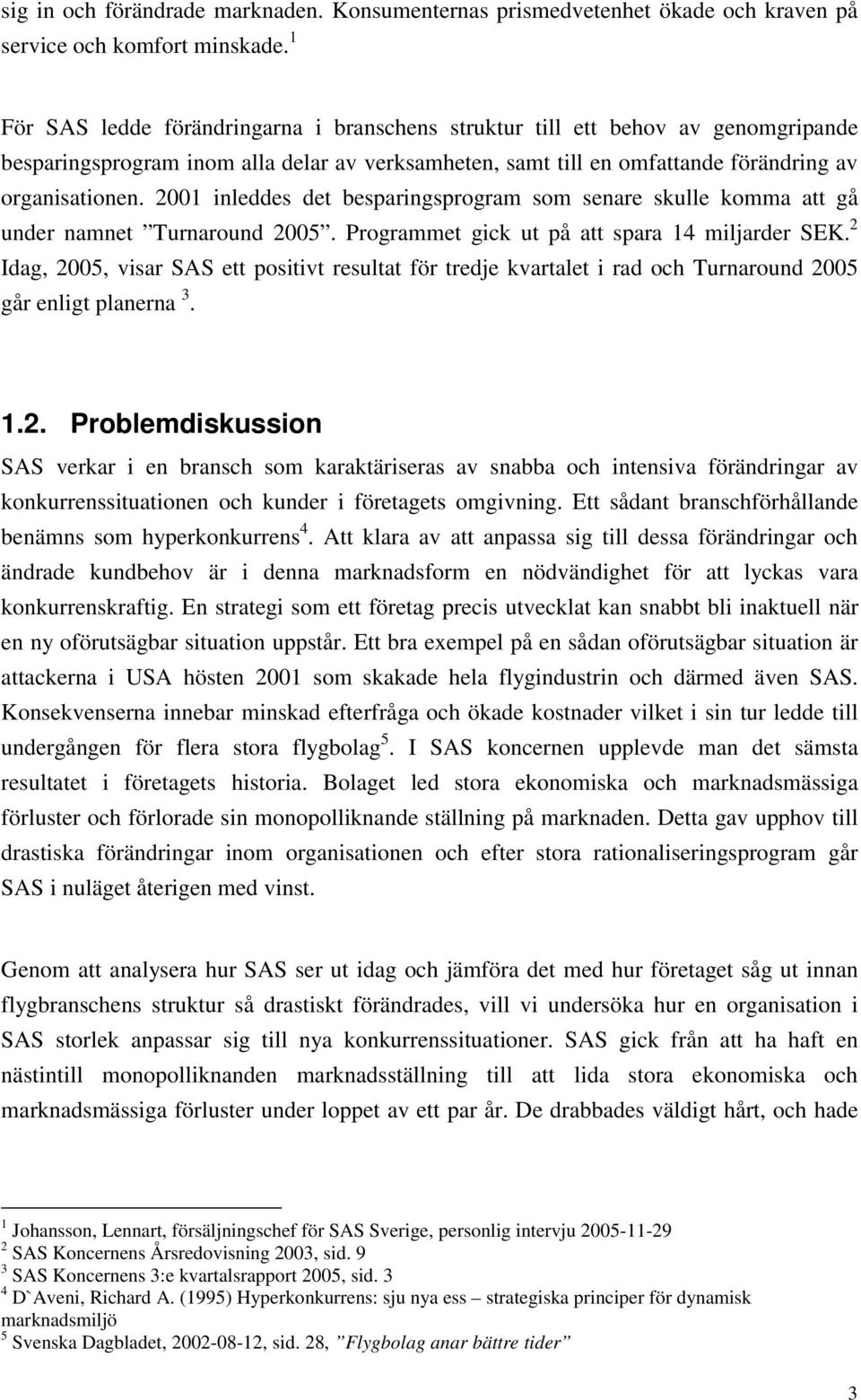 2001 inleddes det besparingsprogram som senare skulle komma att gå under namnet Turnaround 2005. Programmet gick ut på att spara 14 miljarder SEK.