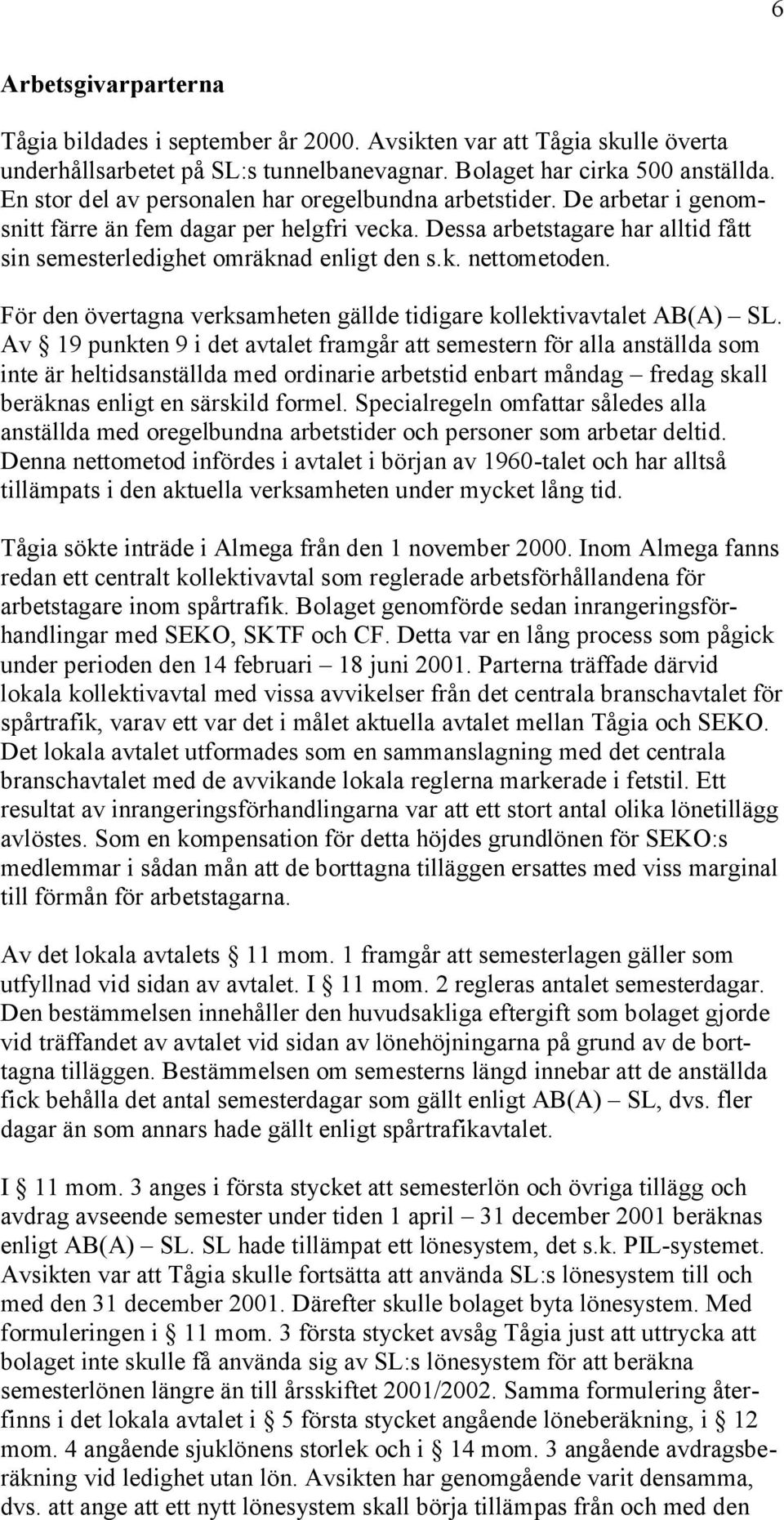 För den övertagna verksamheten gällde tidigare kollektivavtalet AB(A) SL.