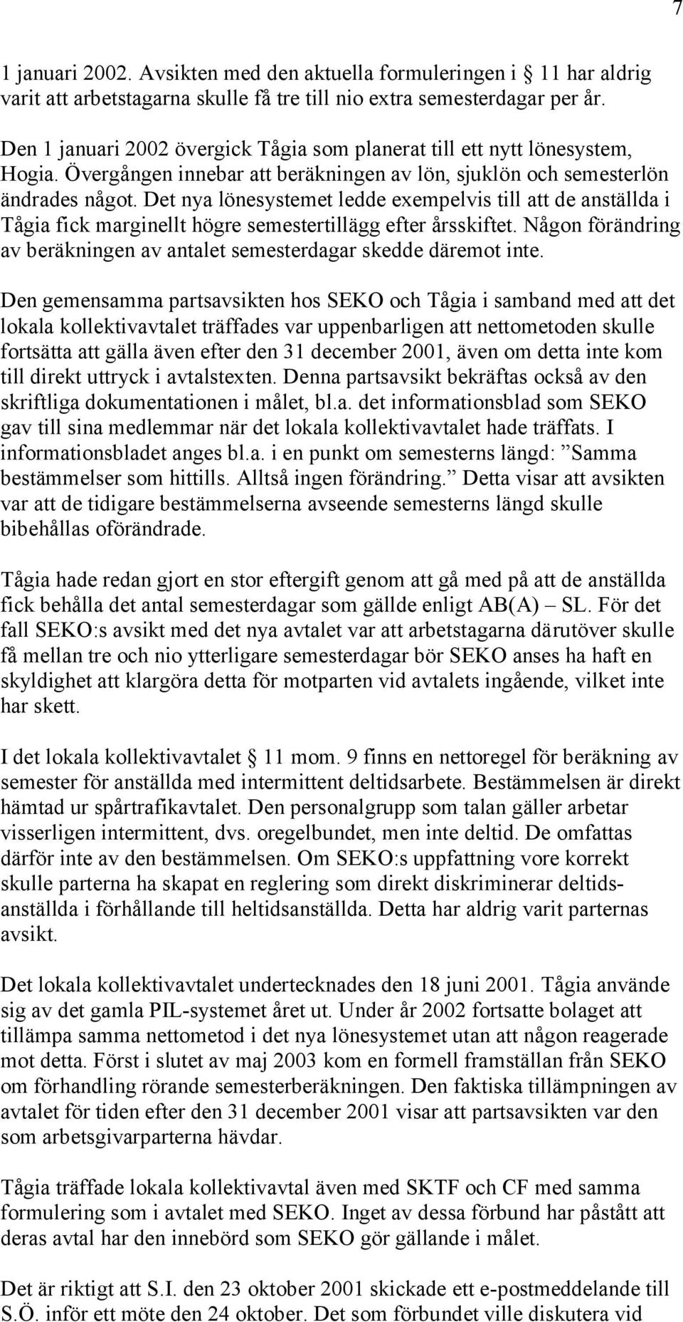 Det nya lönesystemet ledde exempelvis till att de anställda i Tågia fick marginellt högre semestertillägg efter årsskiftet.