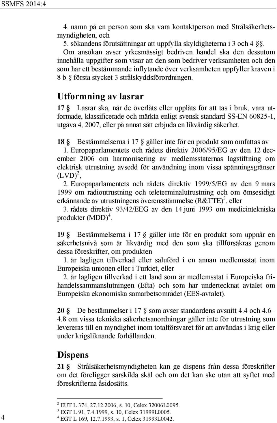 kraven i 8 b första stycket 3 strålskyddsförordningen.