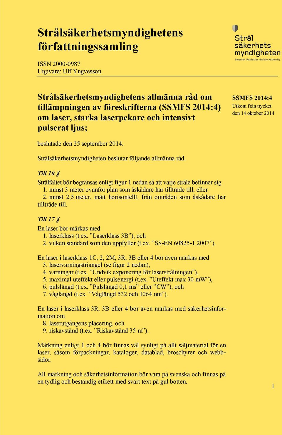 Till 10 Strålfältet bör begränsas enligt figur 1 nedan så att varje stråle befinner sig 1. minst 3 meter ovanför plan som åskådare har tillträde till, eller 2.