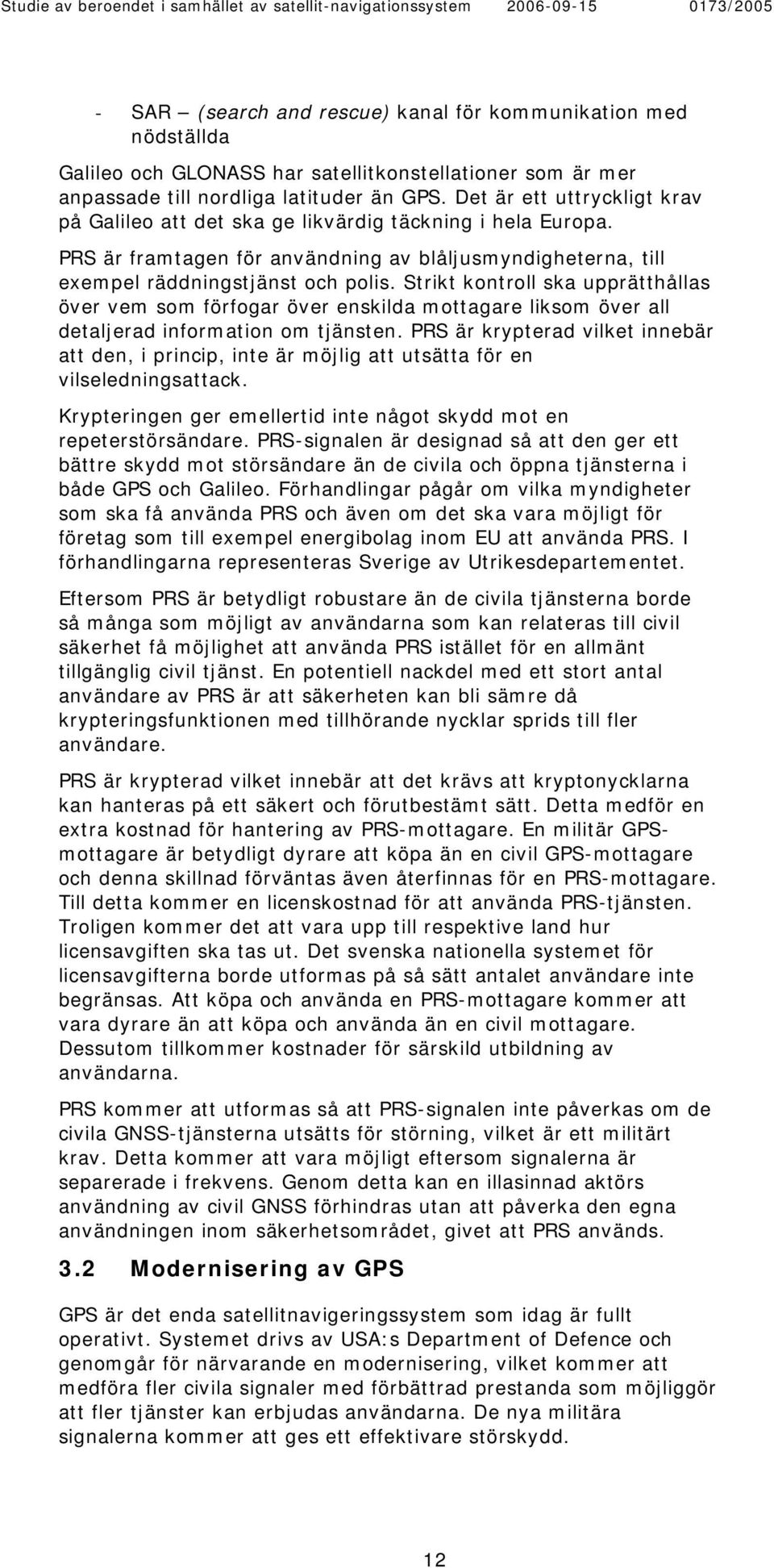 Strikt kontroll ska upprätthållas över vem som förfogar över enskilda mottagare liksom över all detaljerad information om tjänsten.