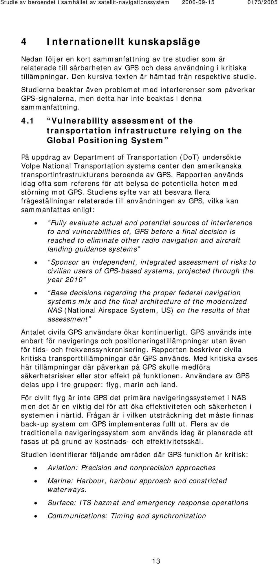 1 Vulnerability assessment of the transportation infrastructure relying on the Global Positioning System På uppdrag av Department of Transportation (DoT) undersökte Volpe National Transportation