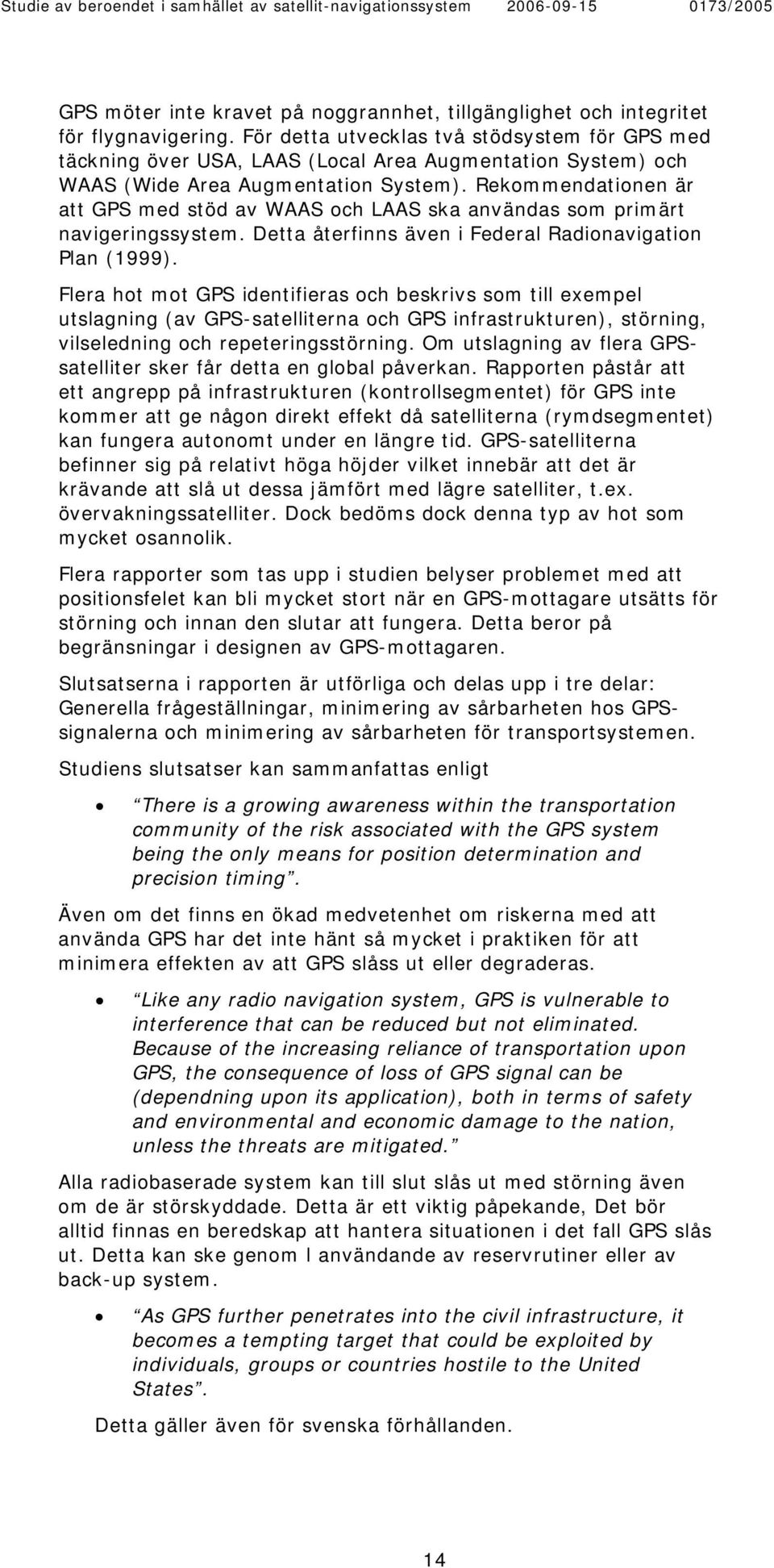 Rekommendationen är att GPS med stöd av WAAS och LAAS ska användas som primärt navigeringssystem. Detta återfinns även i Federal Radionavigation Plan (1999).