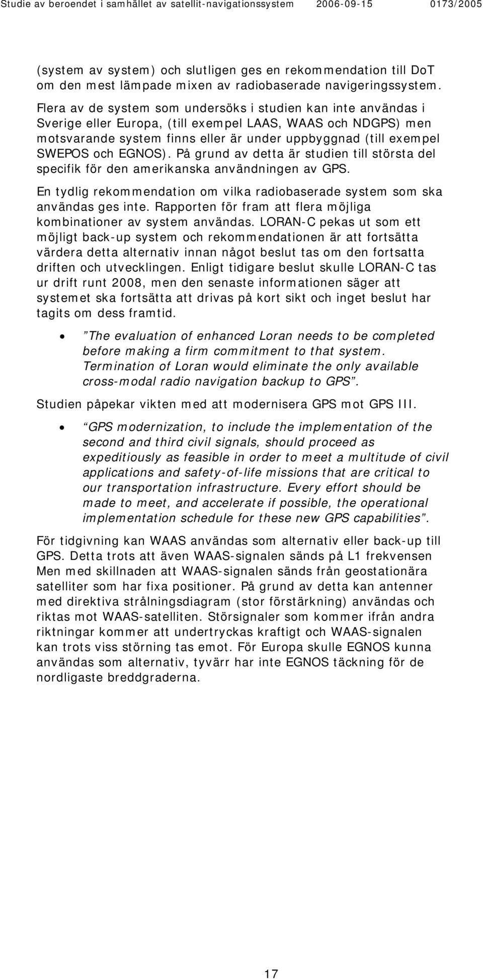 och EGNOS). På grund av detta är studien till största del specifik för den amerikanska användningen av GPS. En tydlig rekommendation om vilka radiobaserade system som ska användas ges inte.