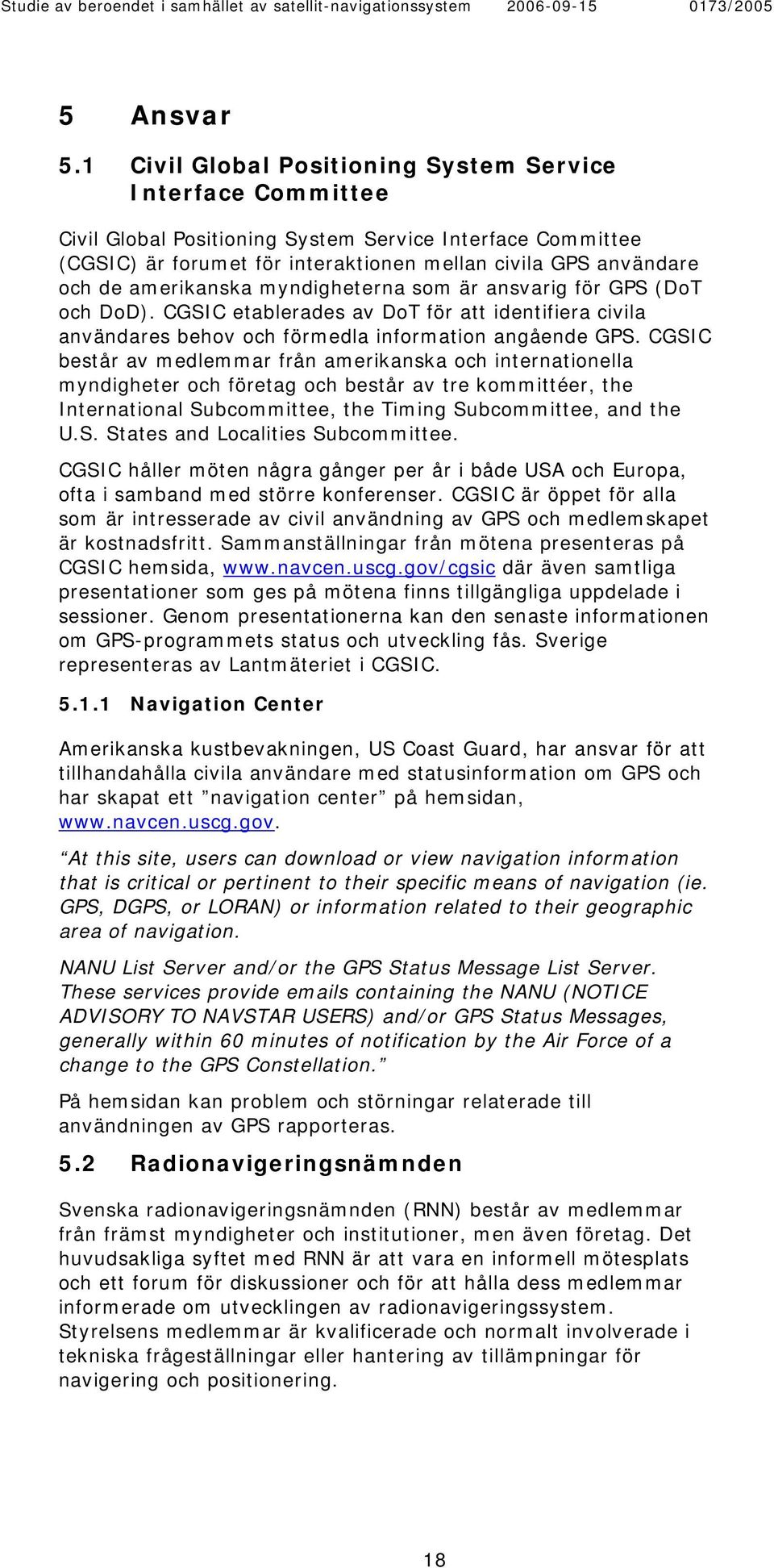 amerikanska myndigheterna som är ansvarig för GPS (DoT och DoD). CGSIC etablerades av DoT för att identifiera civila användares behov och förmedla information angående GPS.