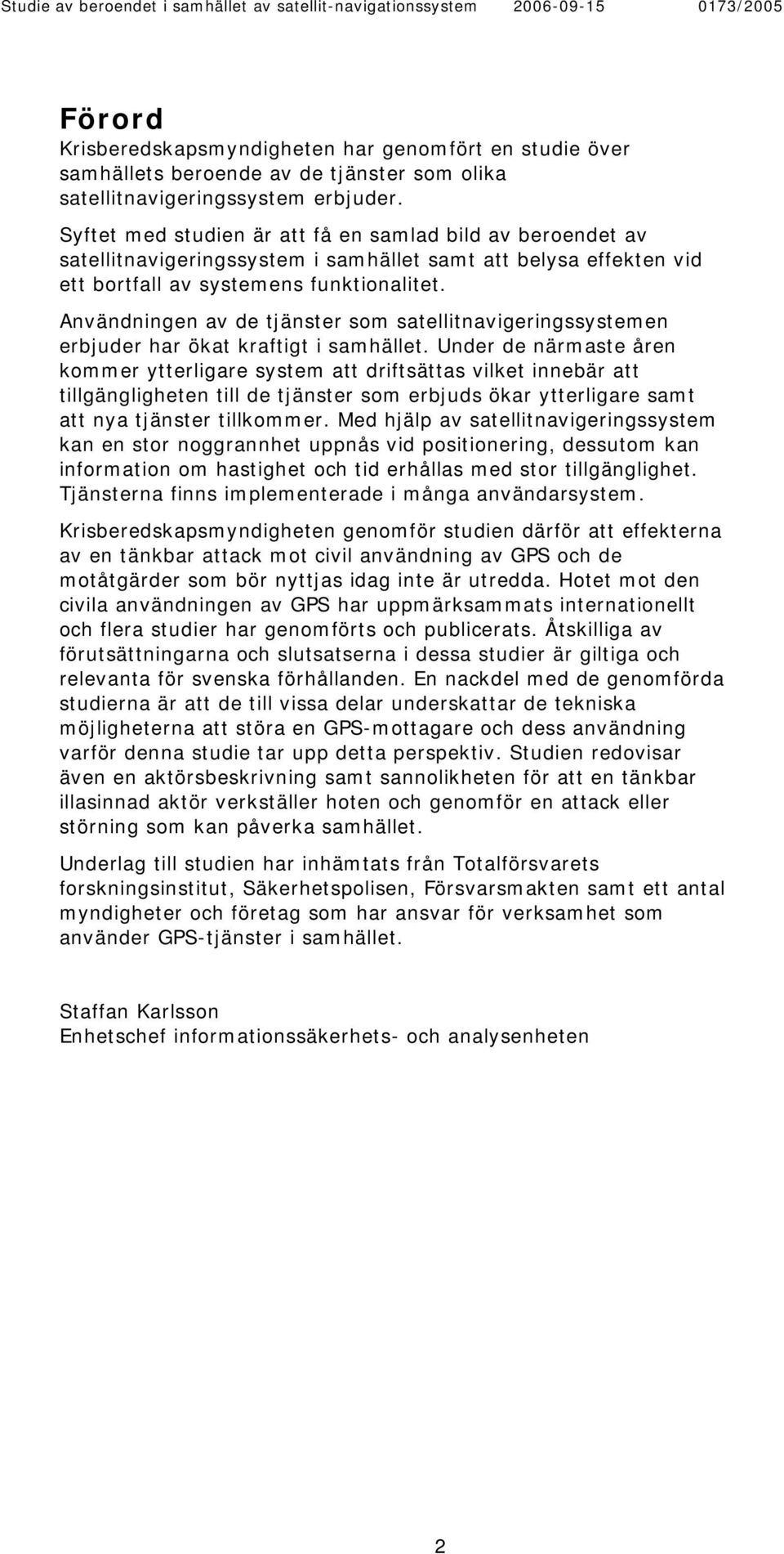 Användningen av de tjänster som satellitnavigeringssystemen erbjuder har ökat kraftigt i samhället.