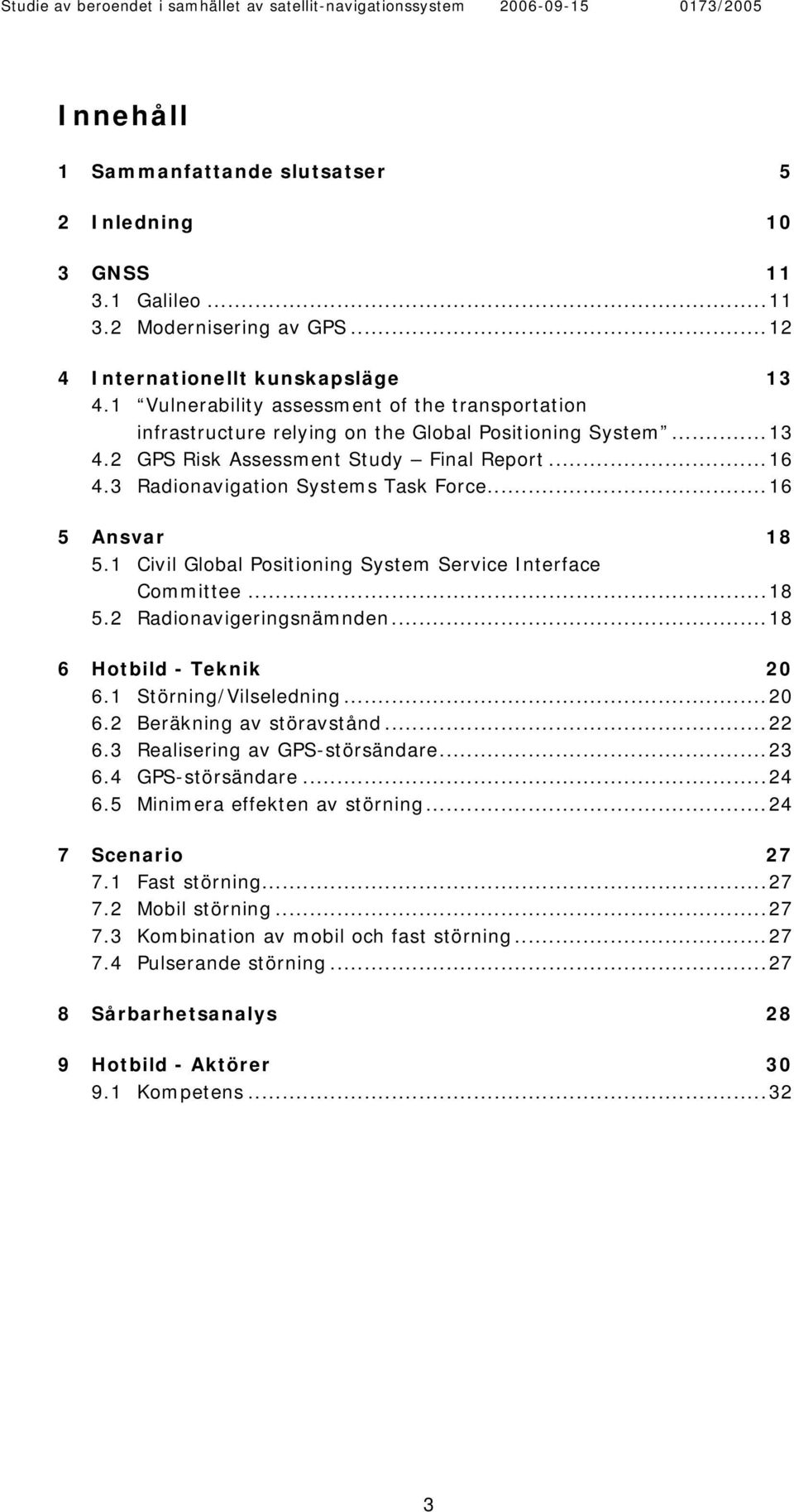 ..16 5 Ansvar 18 5.1 Civil Global Positioning System Service Interface Committee...18 5.2 Radionavigeringsnämnden...18 6 Hotbild - Teknik 20 6.1 Störning/Vilseledning...20 6.2 Beräkning av störavstånd.