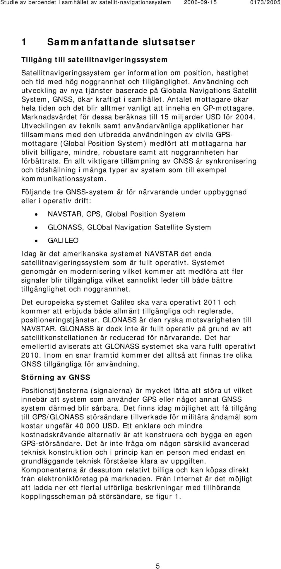 Antalet mottagare ökar hela tiden och det blir alltmer vanligt att inneha en GP-mottagare. Marknadsvärdet för dessa beräknas till 15 miljarder USD för 2004.