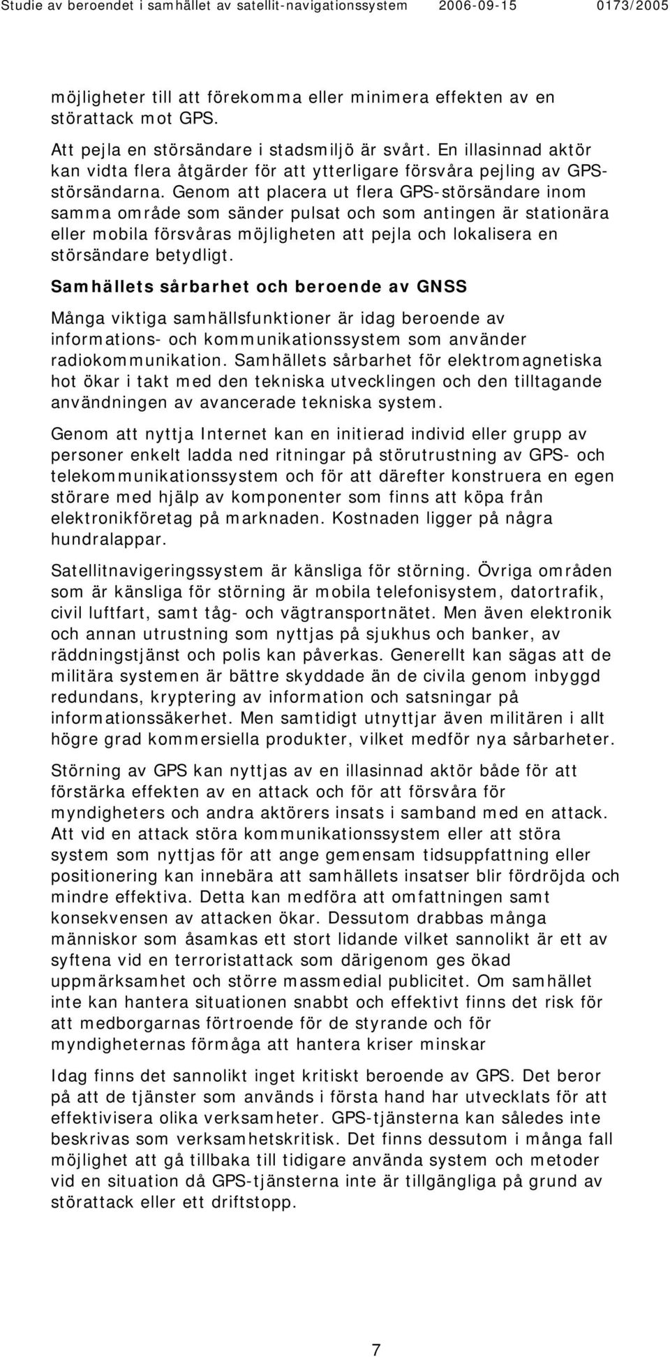 Genom att placera ut flera GPS-störsändare inom samma område som sänder pulsat och som antingen är stationära eller mobila försvåras möjligheten att pejla och lokalisera en störsändare betydligt.