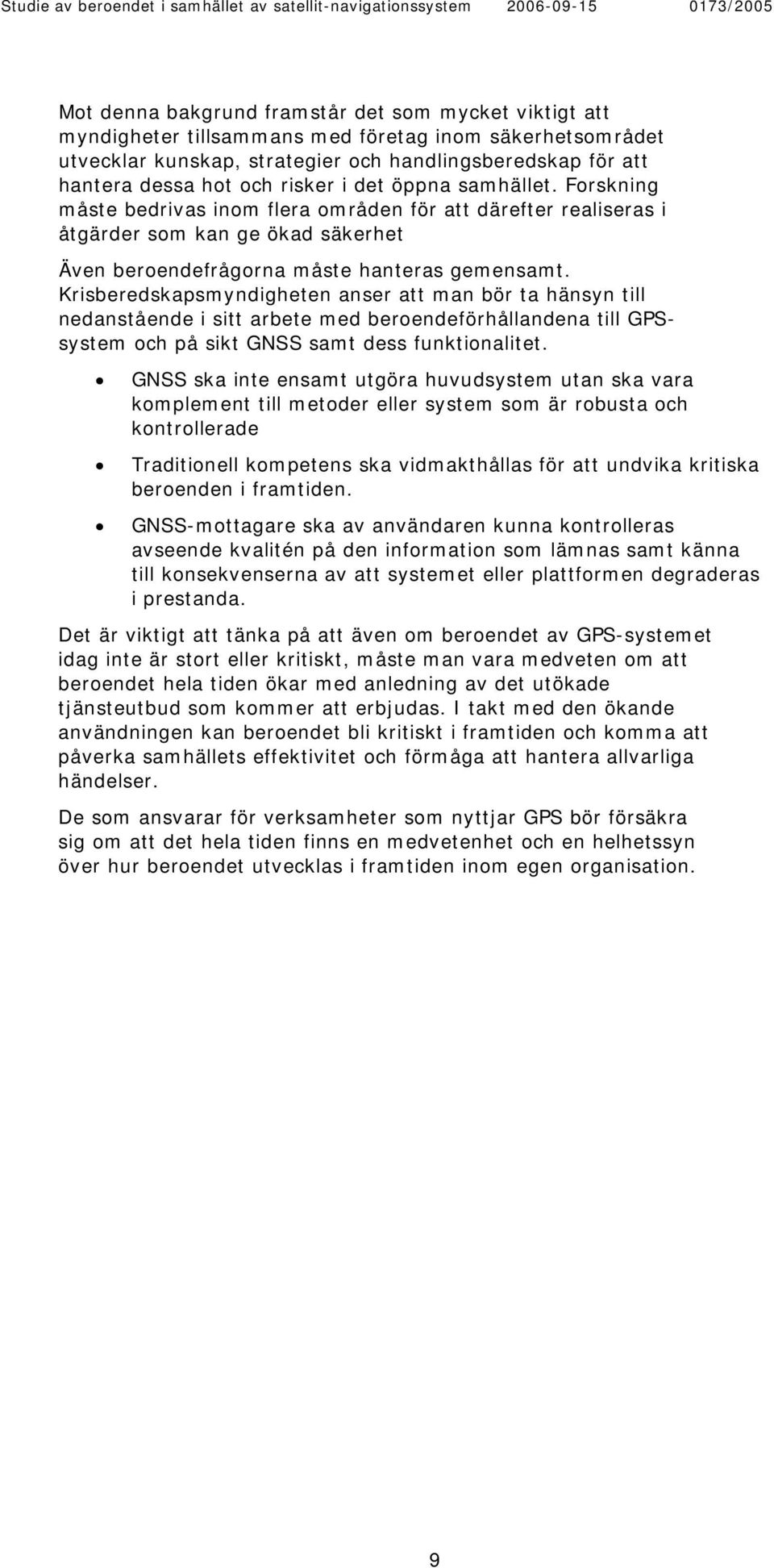 Krisberedskapsmyndigheten anser att man bör ta hänsyn till nedanstående i sitt arbete med beroendeförhållandena till GPSsystem och på sikt GNSS samt dess funktionalitet.