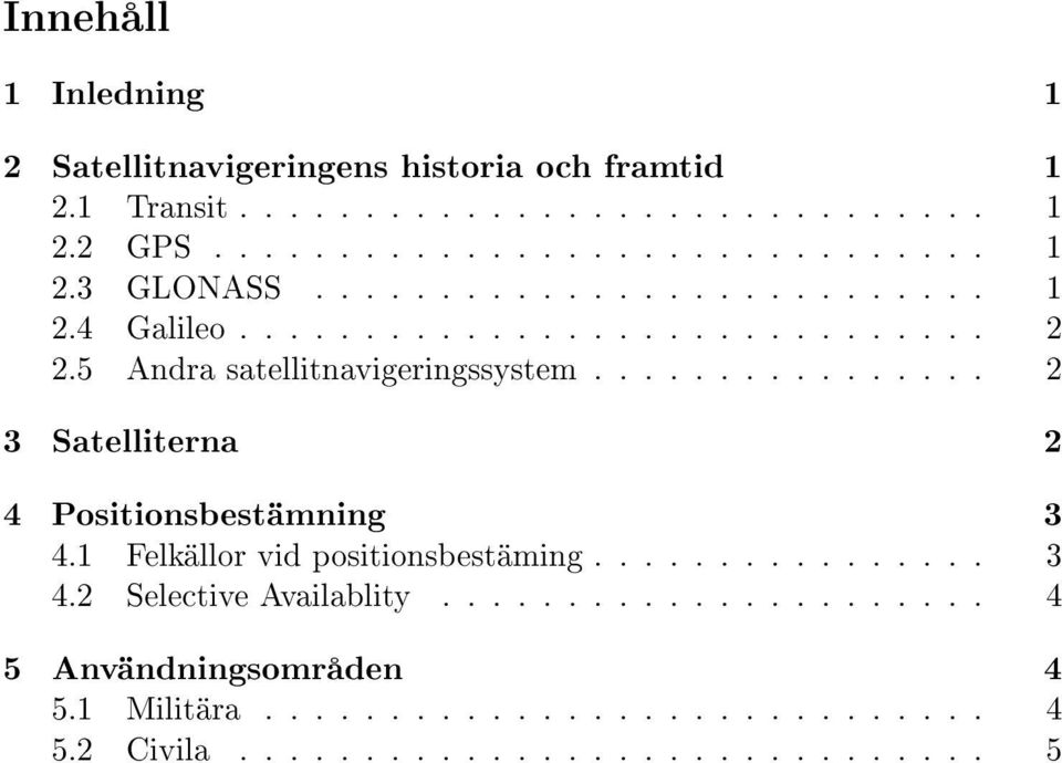 ............... 2 3 Satelliterna 2 4 Positionsbestämning 3 4.1 Felkällor vid positionsbestäming................ 3 4.2 Selective Availablity.