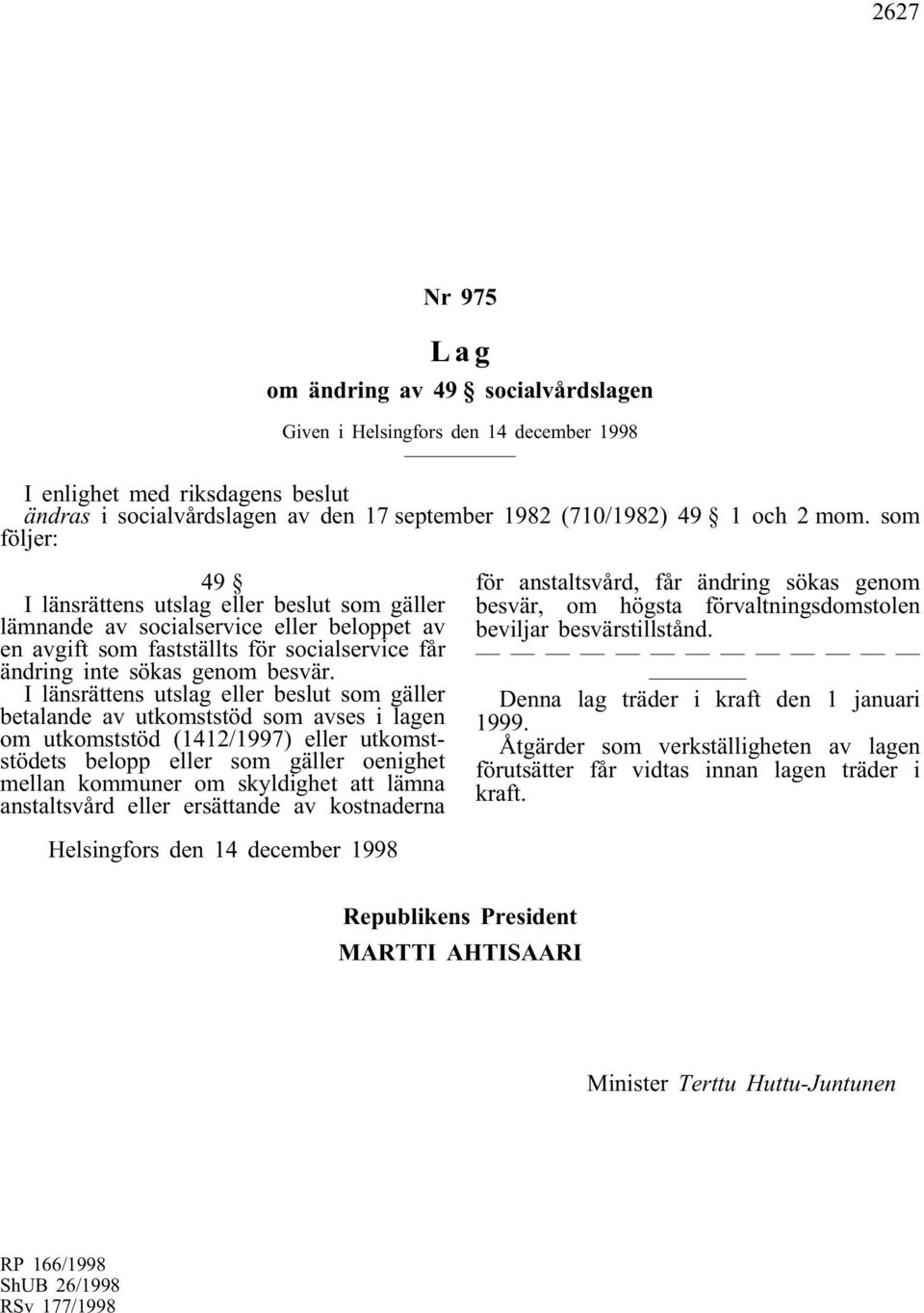 I länsrättens utslag eller beslut som gäller betalande av utkomststöd som avses i lagen om utkomststöd (1412/1997) eller utkomststödets belopp eller som gäller oenighet mellan kommuner om skyldighet