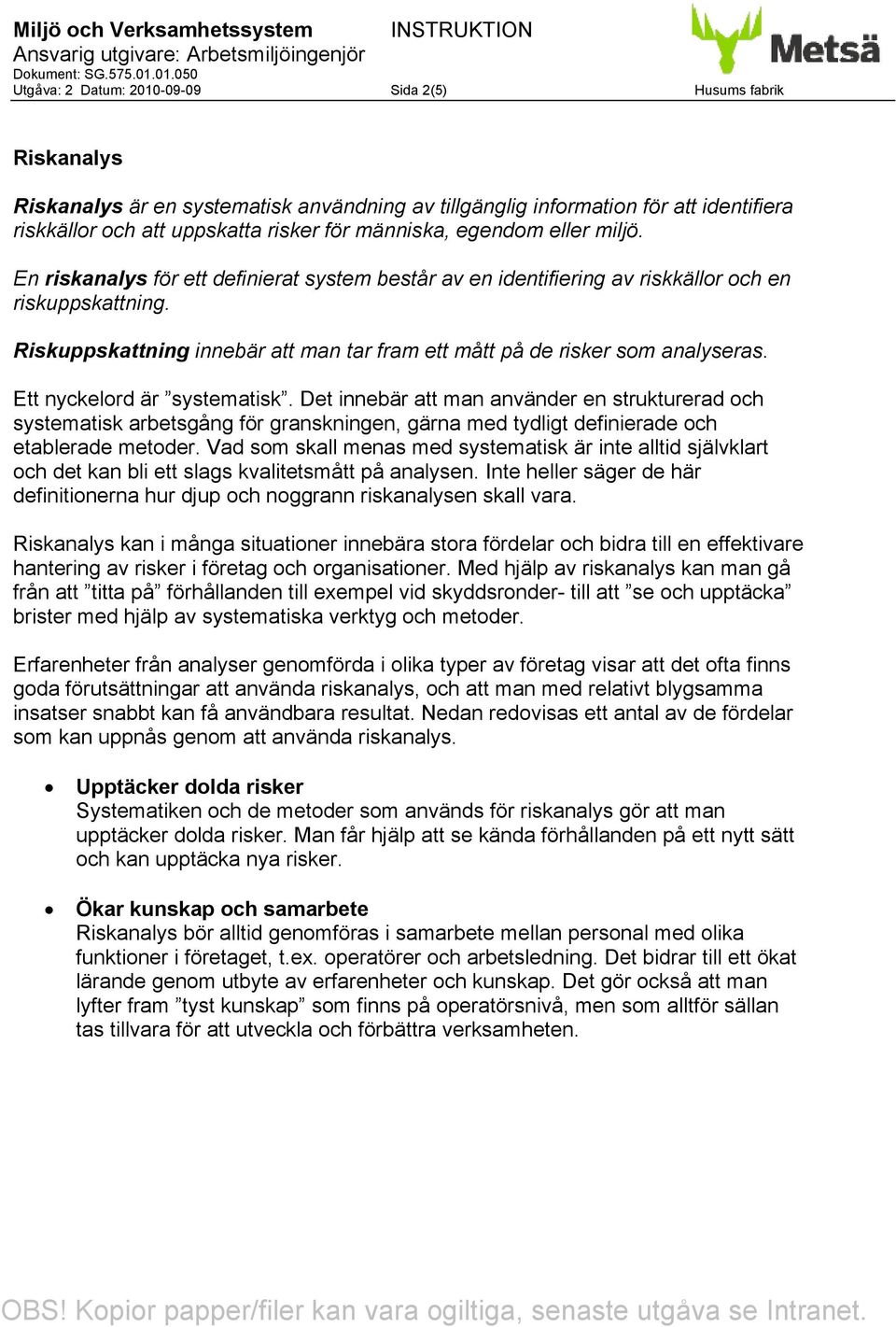 Riskuppskattning innebär att man tar fram ett mått på de risker som analyseras. Ett nyckelord är systematisk.