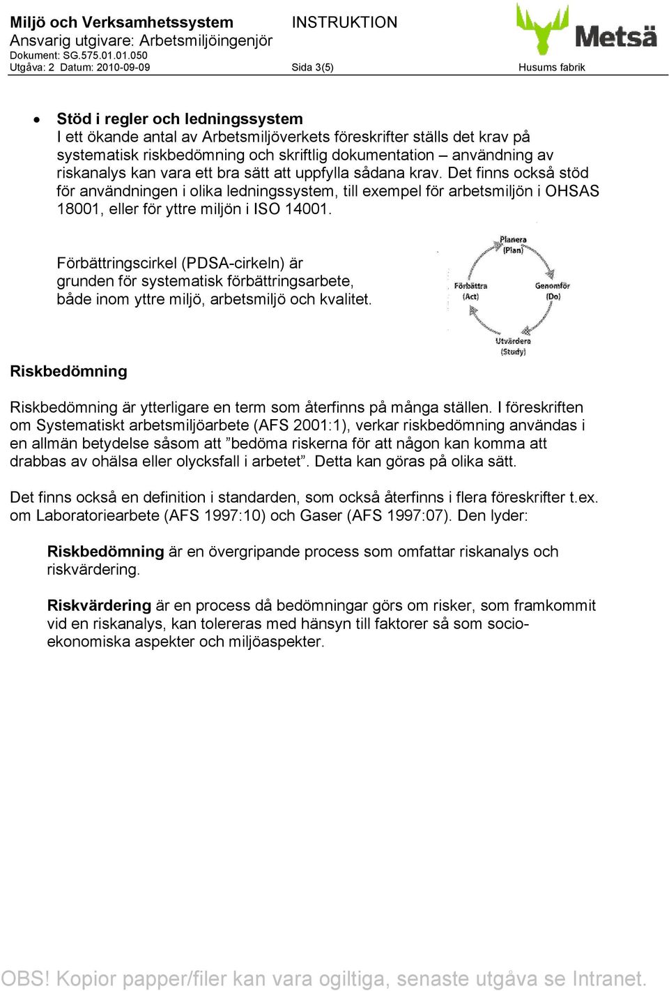 Det finns också stöd för användningen i olika ledningssystem, till exempel för arbetsmiljön i OHSAS 18001, eller för yttre miljön i ISO 14001.