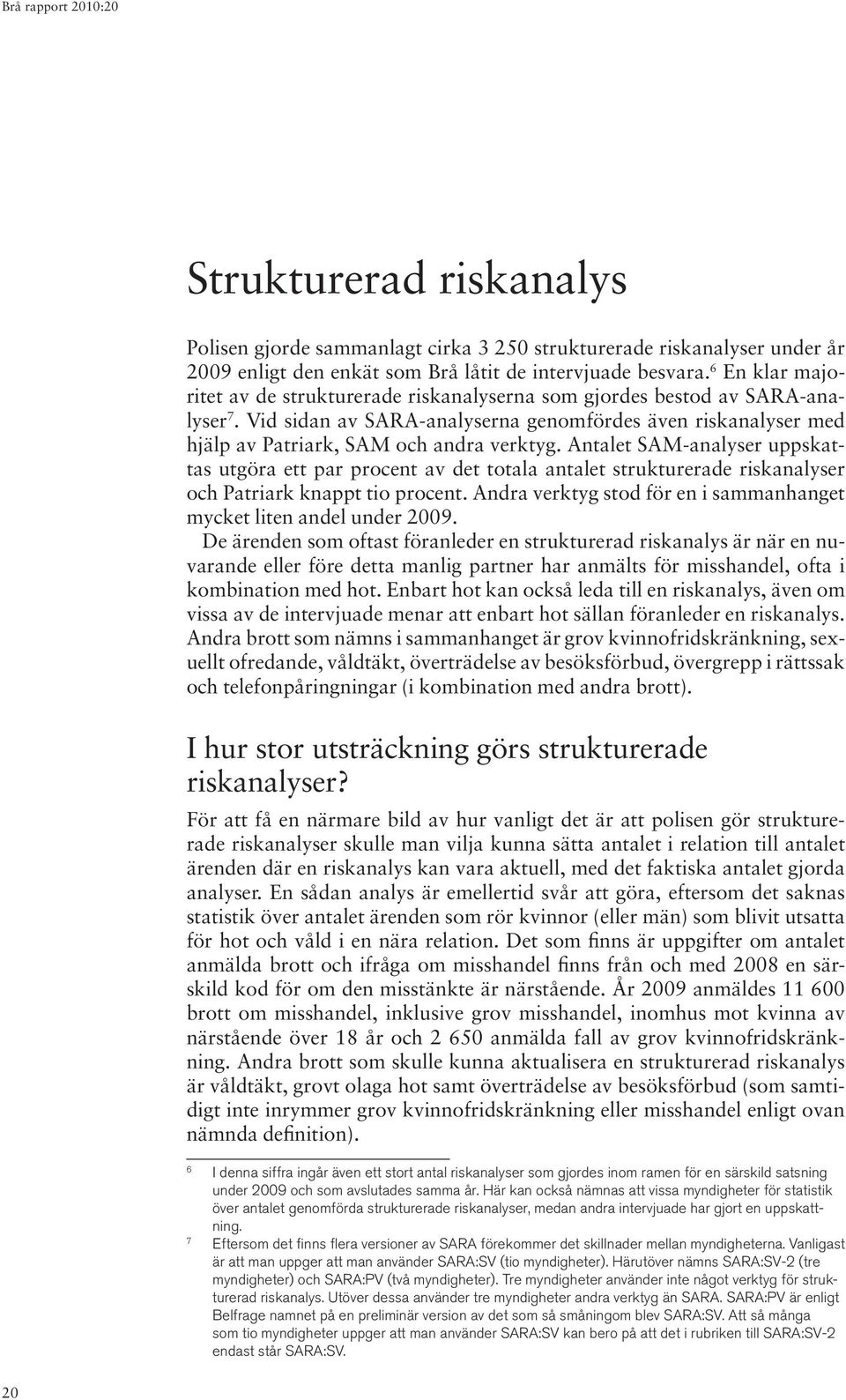 Antalet SAM-analyser uppskattas utgöra ett par procent av det totala antalet strukturerade riskanalyser och Patriark knappt tio procent.