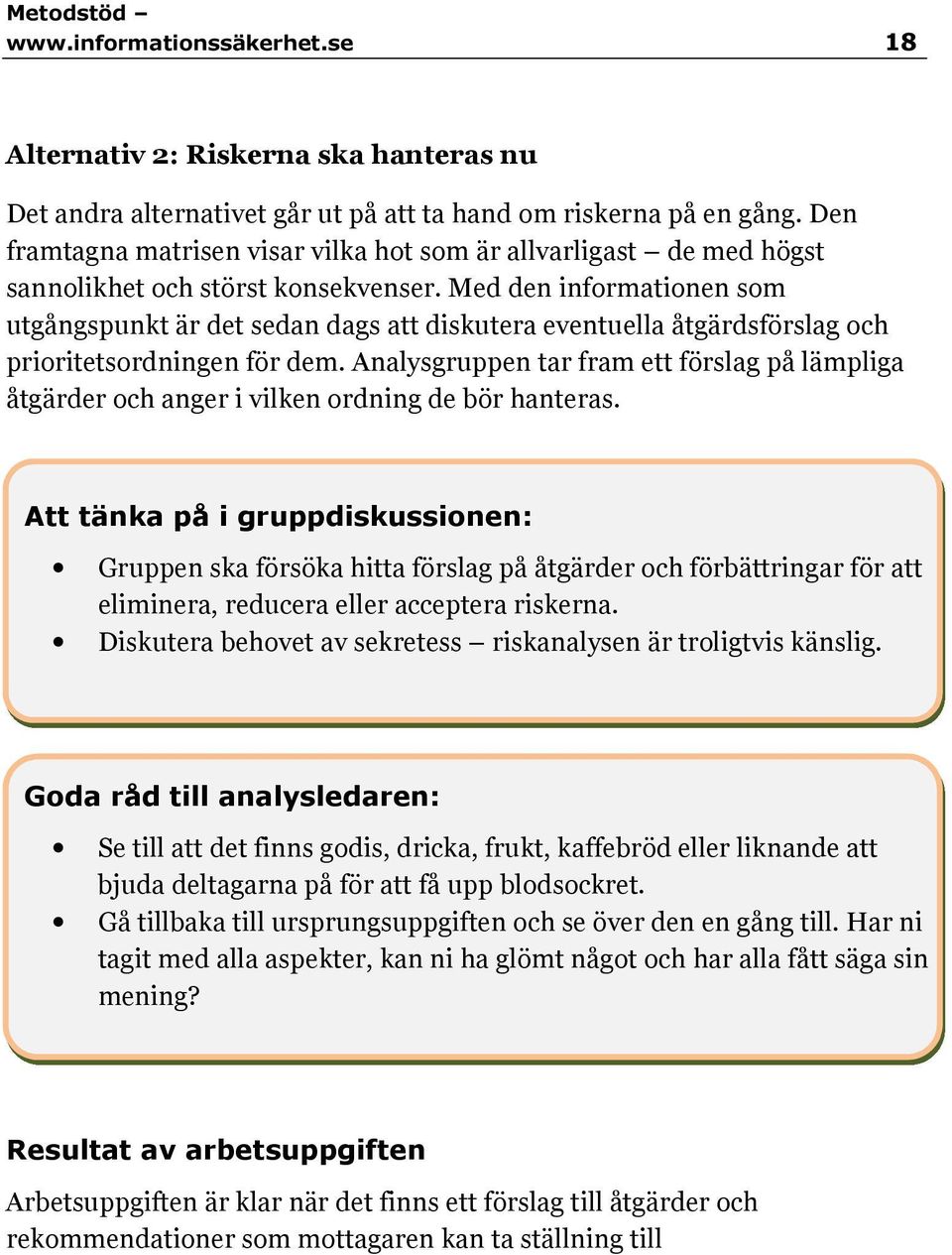 Med den informationen som utgångspunkt är det sedan dags att diskutera eventuella åtgärdsförslag och prioritetsordningen för dem.