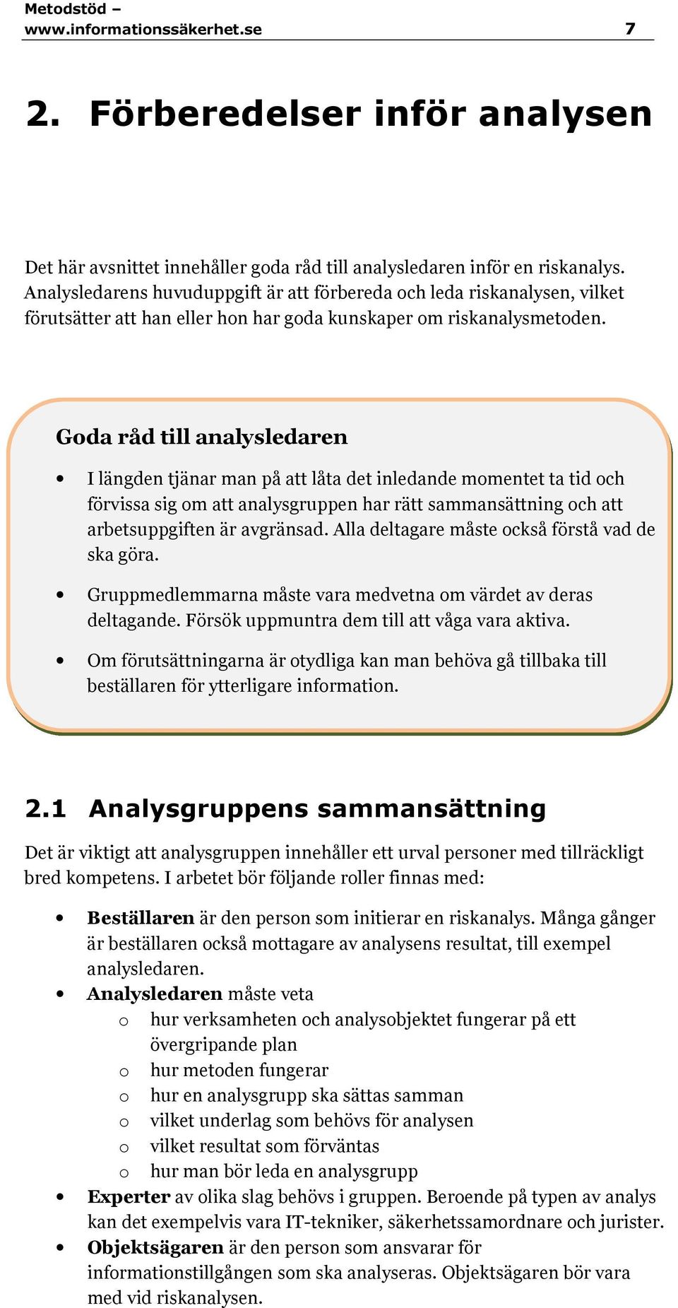 Goda råd till analysledaren I längden tjänar man på att låta det inledande momentet ta tid och förvissa sig om att analysgruppen har rätt sammansättning och att arbetsuppgiften är avgränsad.