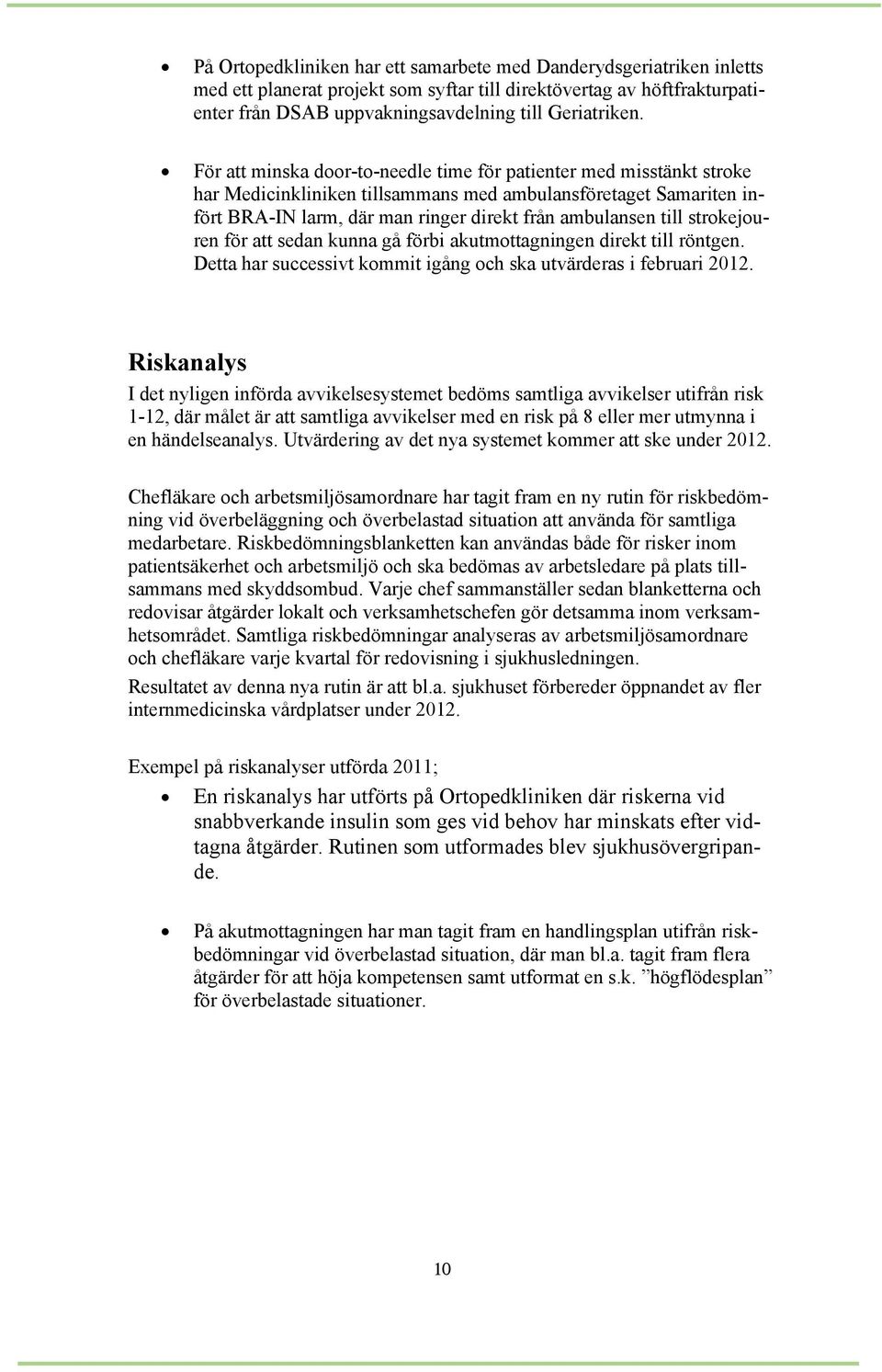 strokejouren för att sedan kunna gå förbi akutmottagningen direkt till röntgen. Detta har successivt kommit igång och ska utvärderas i februari 2012.