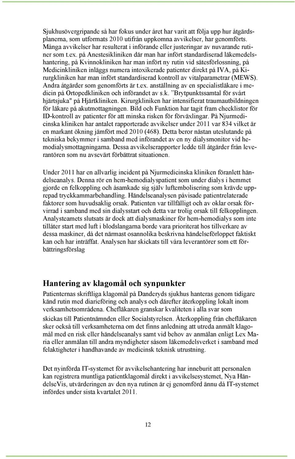 på Anestesikliniken där man har infört standardiserad läkemedelshantering, på Kvinnokliniken har man infört ny rutin vid sätesförlossning, på Medicinkliniken inläggs numera intoxikerade patienter